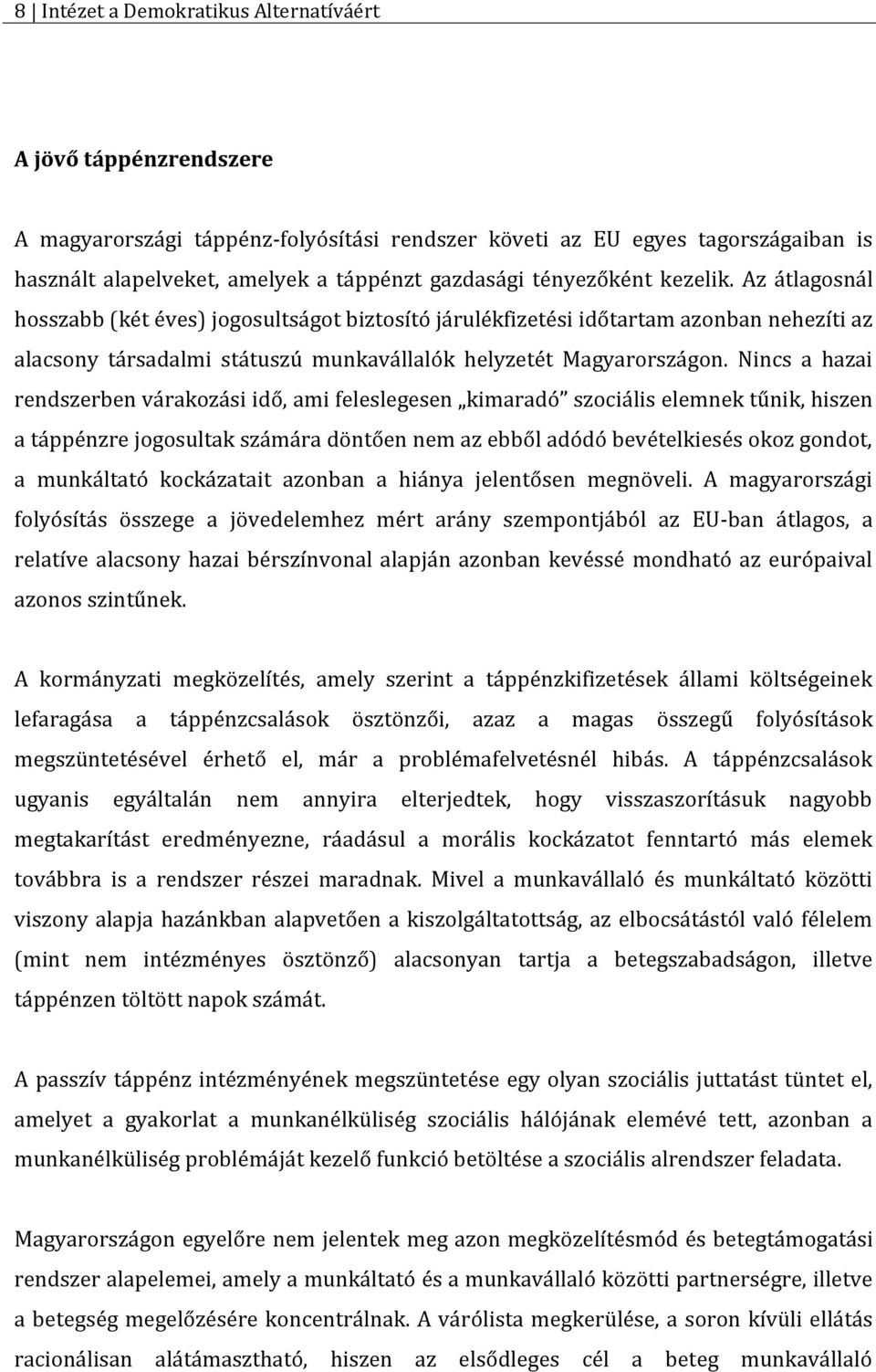 Nincs a hazai rendszerben várakozási idő, ami feleslegesen kimaradó szociális elemnek tűnik, hiszen a táppénzre jogosultak számára döntően nem az ebből adódó bevételkiesés okoz gondot, a munkáltató