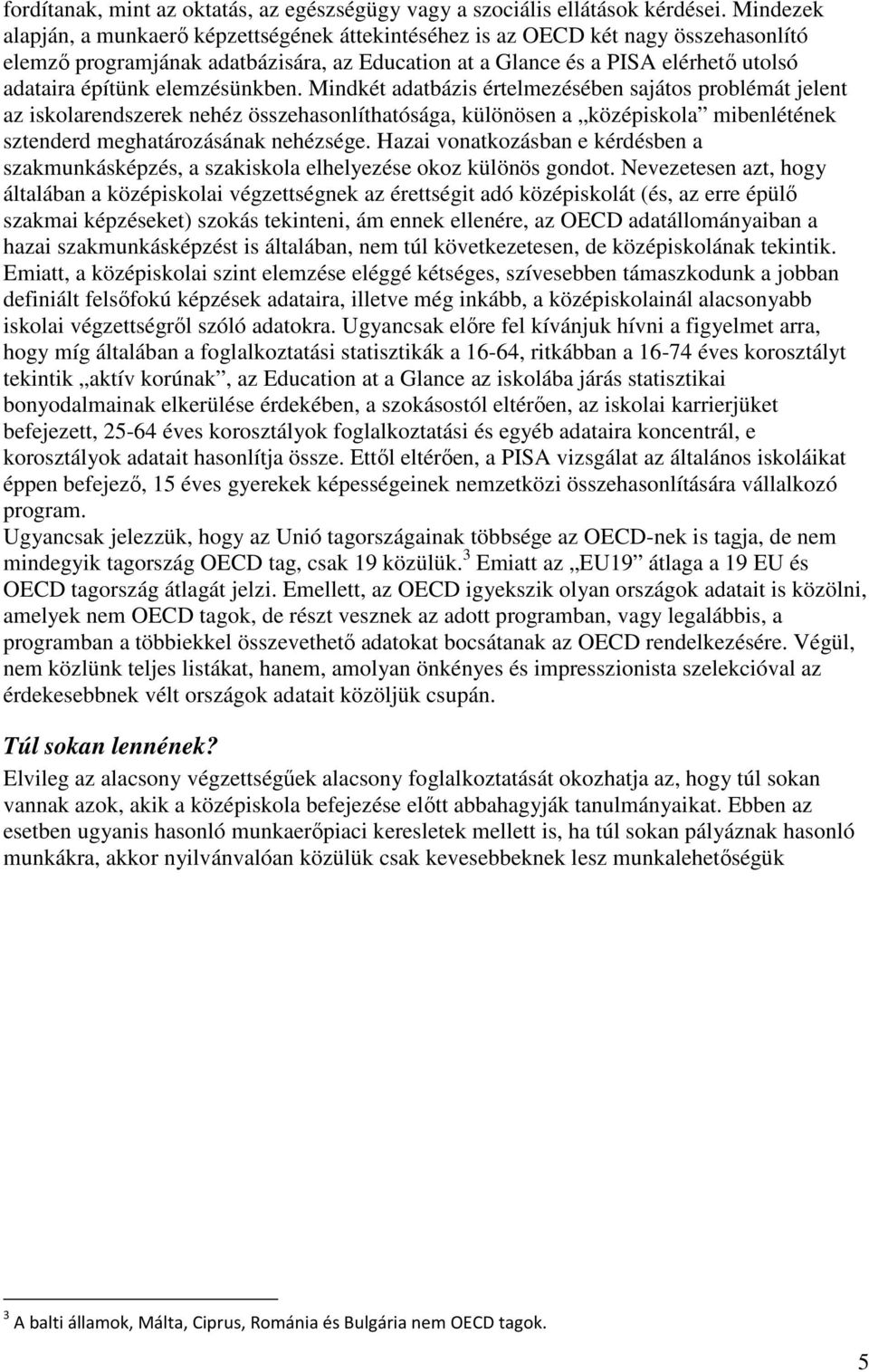 elemzésünkben. Mindkét adatbázis értelmezésében sajátos problémát jelent az iskolarendszerek nehéz összehasonlíthatósága, különösen a középiskola mibenlétének sztenderd meghatározásának nehézsége.