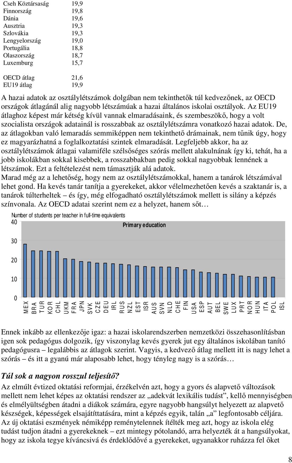 Az EU19 átlaghoz képest már kétség kívül vannak elmaradásaink, és szembeszökő, hogy a volt szocialista országok adatainál is rosszabbak az osztálylétszámra vonatkozó hazai adatok.