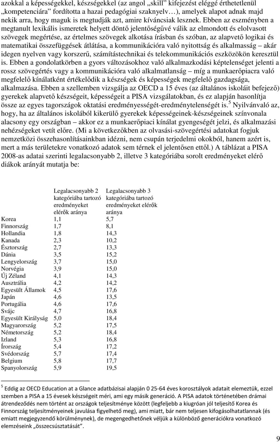 Ebben az eszményben a megtanult lexikális ismeretek helyett döntő jelentőségűvé válik az elmondott és elolvasott szövegek megértése, az értelmes szövegek alkotása írásban és szóban, az alapvető