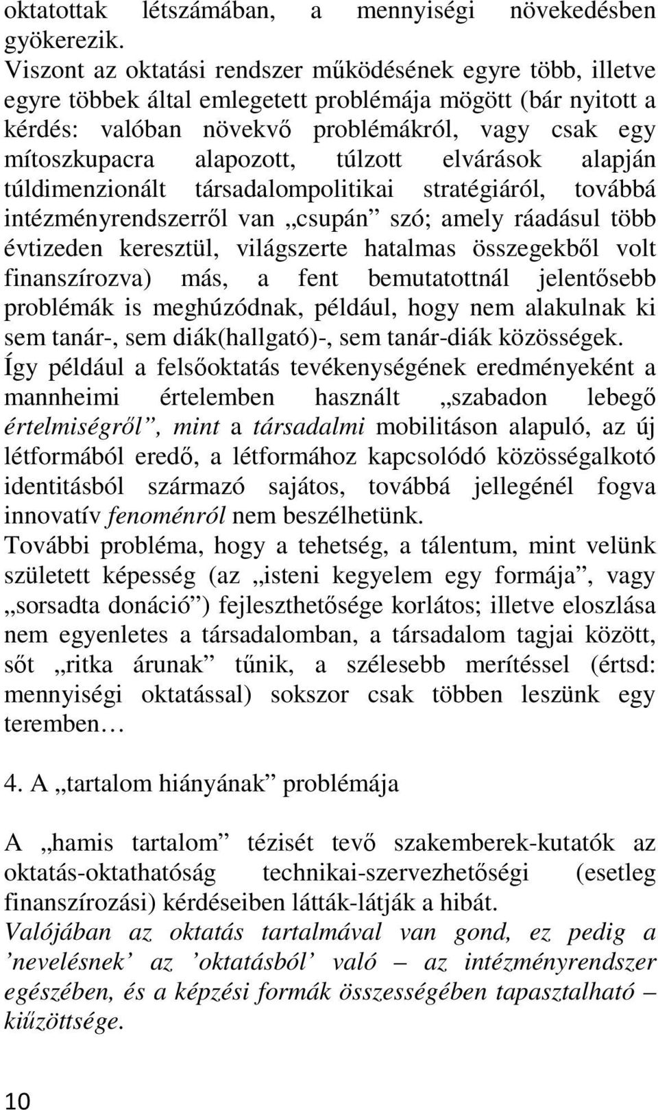 alapozott, túlzott elvárások alapján túldimenzionált társadalompolitikai stratégiáról, továbbá intézményrendszerről van csupán szó; amely ráadásul több évtizeden keresztül, világszerte hatalmas