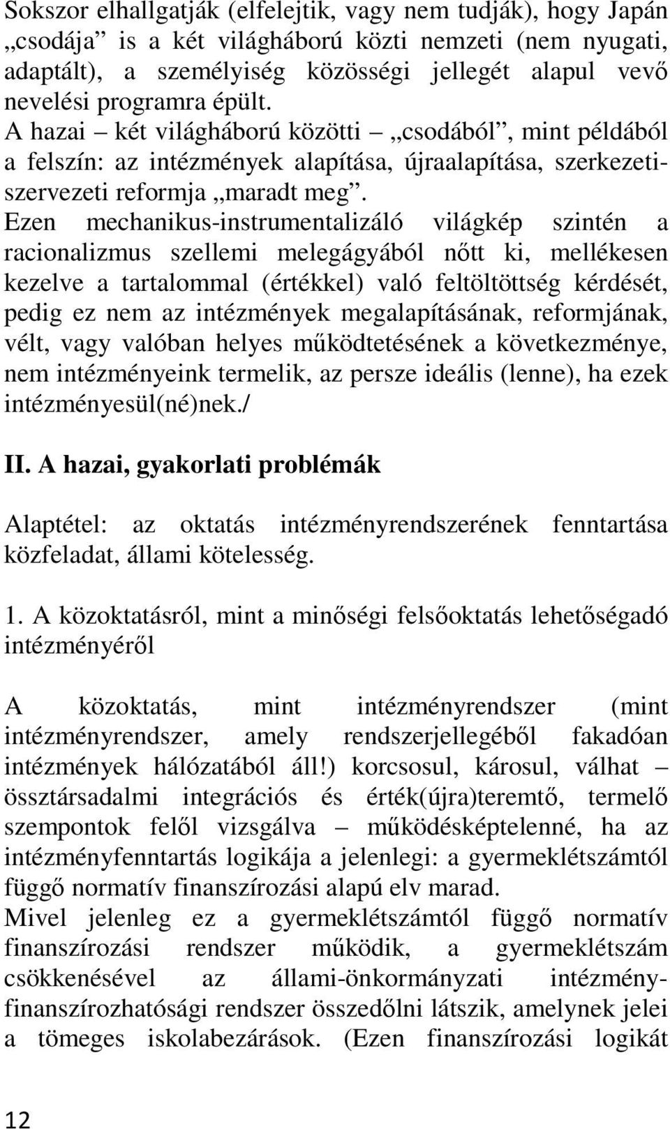 Ezen mechanikus-instrumentalizáló világkép szintén a racionalizmus szellemi melegágyából nőtt ki, mellékesen kezelve a tartalommal (értékkel) való feltöltöttség kérdését, pedig ez nem az intézmények