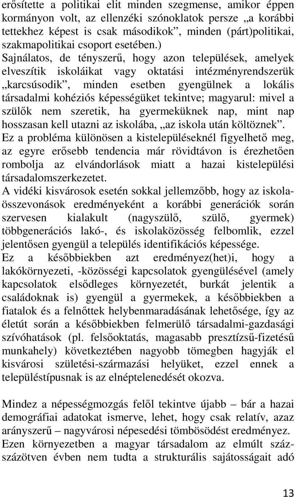 ) Sajnálatos, de tényszerű, hogy azon települések, amelyek elveszítik iskoláikat vagy oktatási intézményrendszerük karcsúsodik, minden esetben gyengülnek a lokális társadalmi kohéziós képességüket