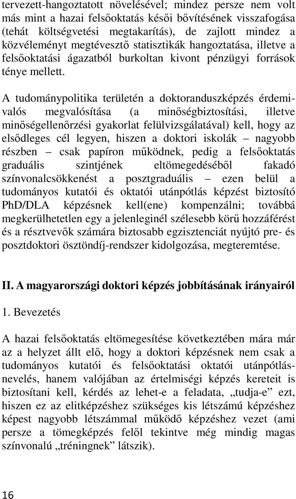 A tudománypolitika területén a doktoranduszképzés érdemivalós megvalósítása (a minőségbiztosítási, illetve minőségellenőrzési gyakorlat felülvizsgálatával) kell, hogy az elsődleges cél legyen, hiszen