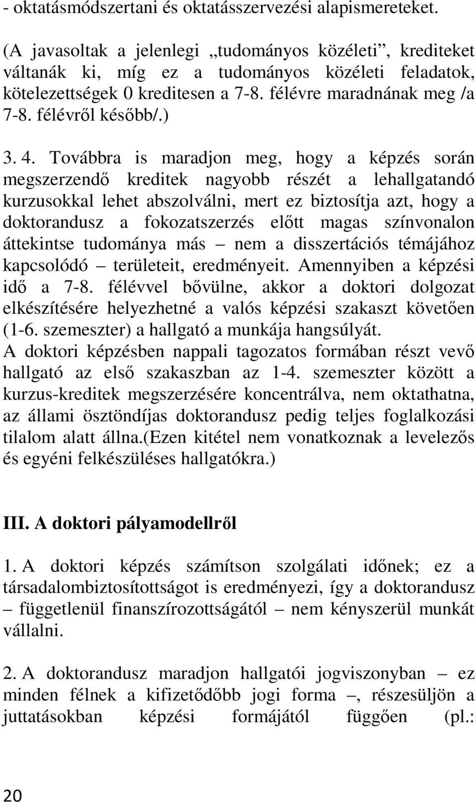 4. Továbbra is maradjon meg, hogy a képzés során megszerzendő kreditek nagyobb részét a lehallgatandó kurzusokkal lehet abszolválni, mert ez biztosítja azt, hogy a doktorandusz a fokozatszerzés előtt