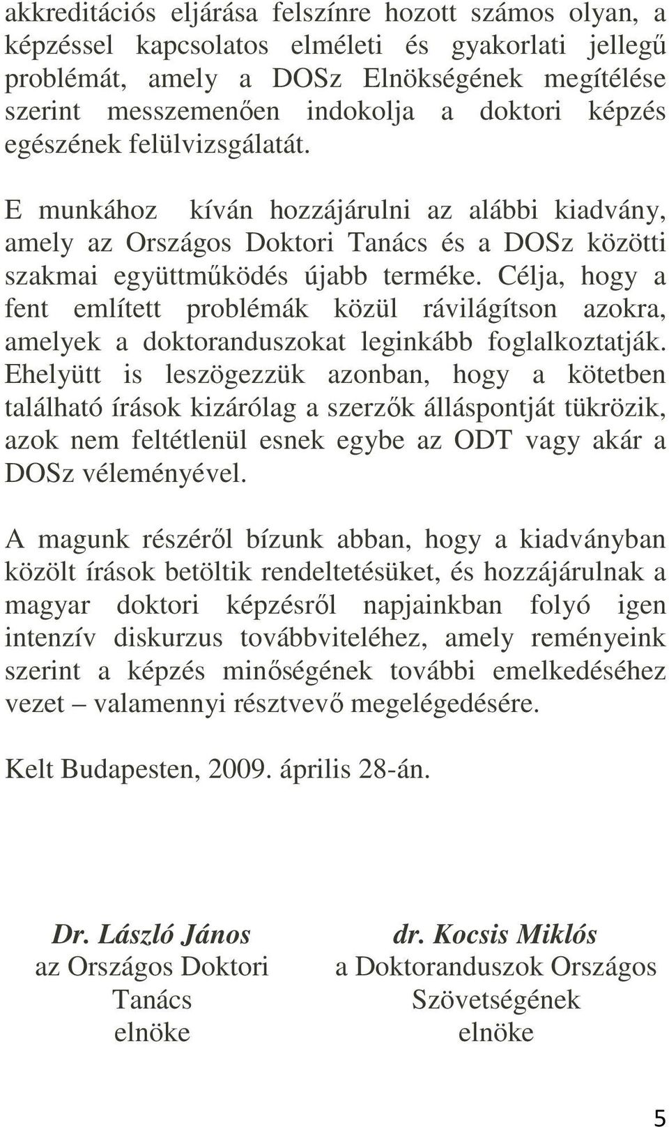 Célja, hogy a fent említett problémák közül rávilágítson azokra, amelyek a doktoranduszokat leginkább foglalkoztatják.