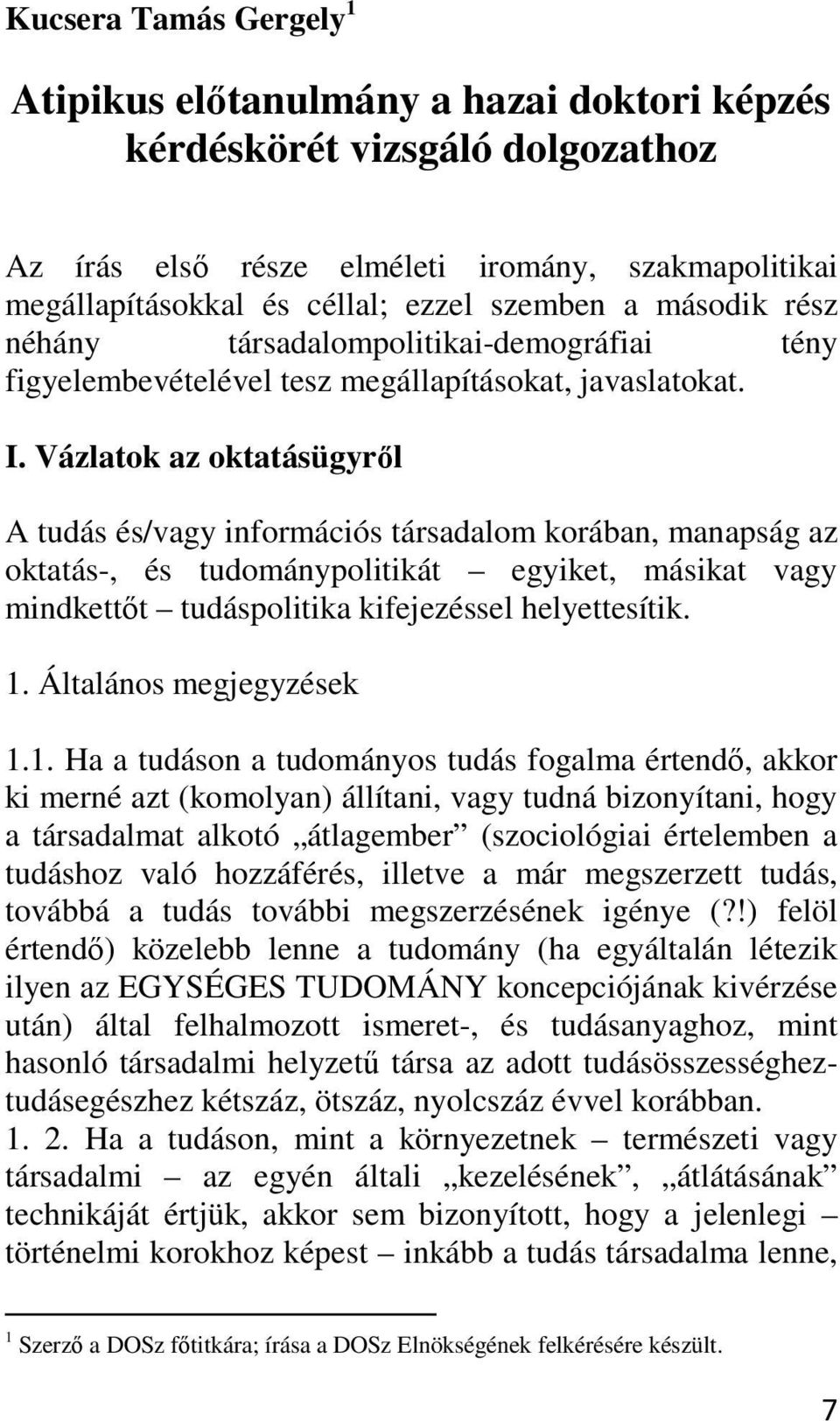 Vázlatok az oktatásügyről A tudás és/vagy információs társadalom korában, manapság az oktatás-, és tudománypolitikát egyiket, másikat vagy mindkettőt tudáspolitika kifejezéssel helyettesítik. 1.