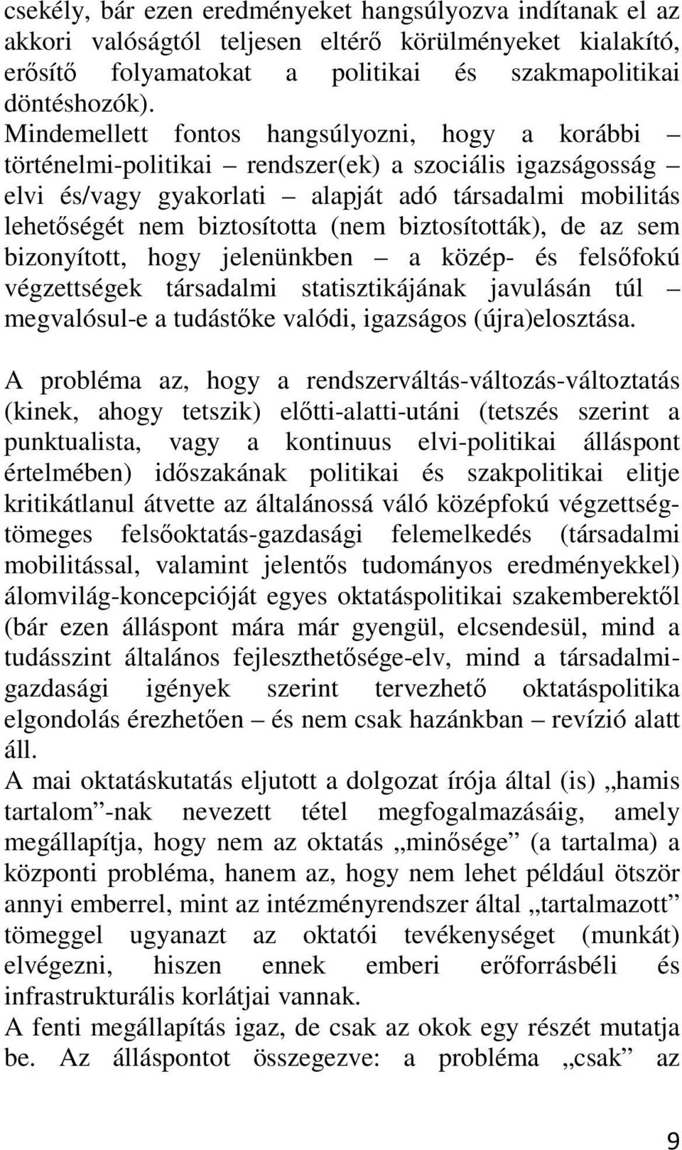 biztosították), de az sem bizonyított, hogy jelenünkben a közép- és felsőfokú végzettségek társadalmi statisztikájának javulásán túl megvalósul-e a tudástőke valódi, igazságos (újra)elosztása.