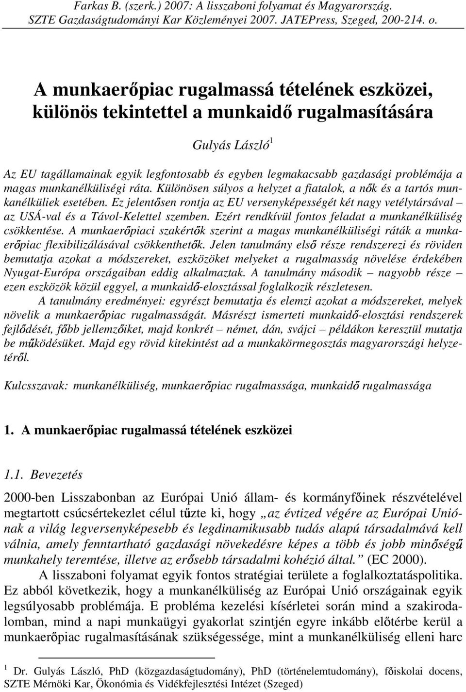 munkanélküliségi ráta. Különösen súlyos a helyzet a fiatalok, a nık és a tartós munkanélküliek esetében.