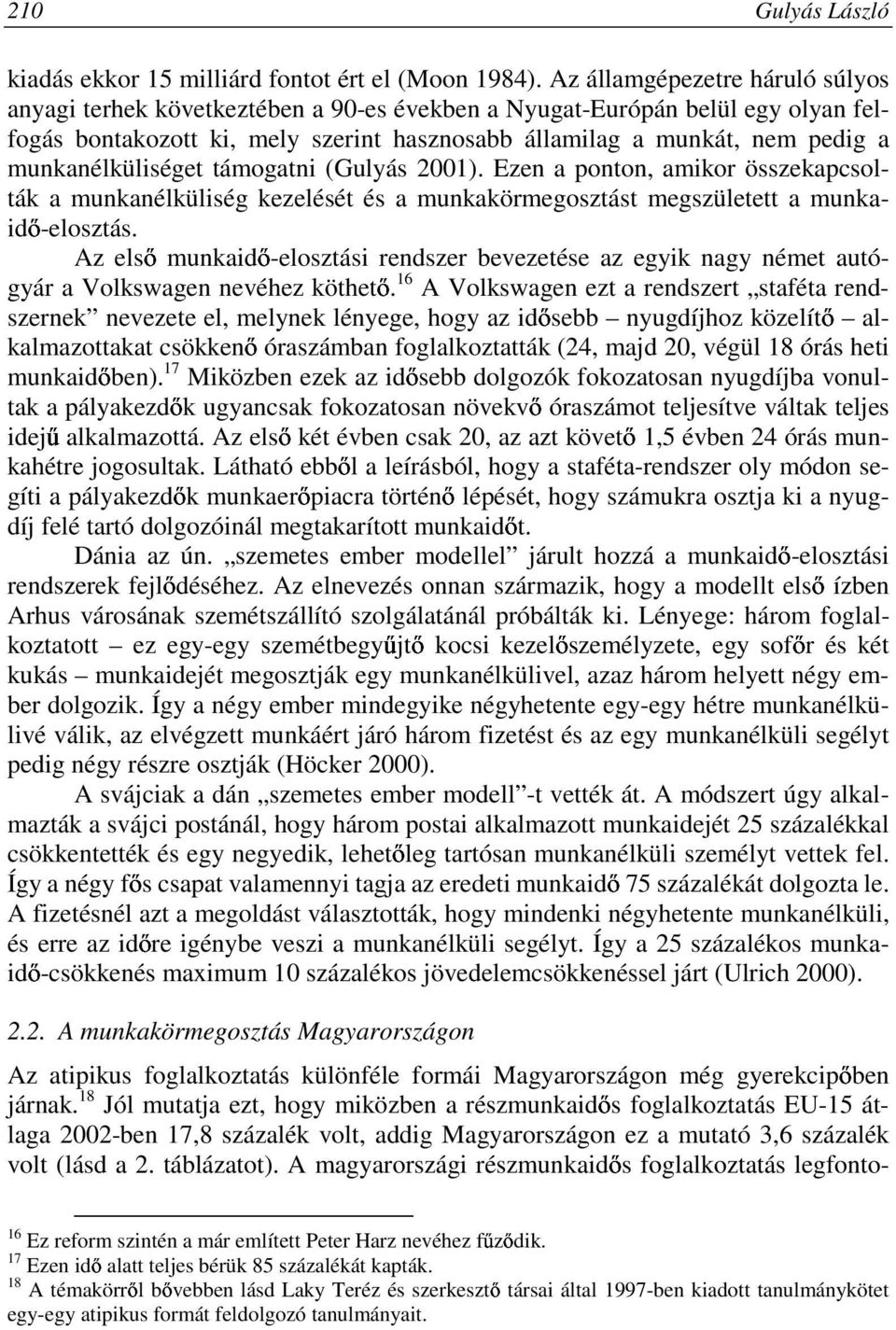 munkanélküliséget támogatni (Gulyás 2001). Ezen a ponton, amikor összekapcsolták a munkanélküliség kezelését és a munkakörmegosztást megszületett a munkaidı-elosztás.