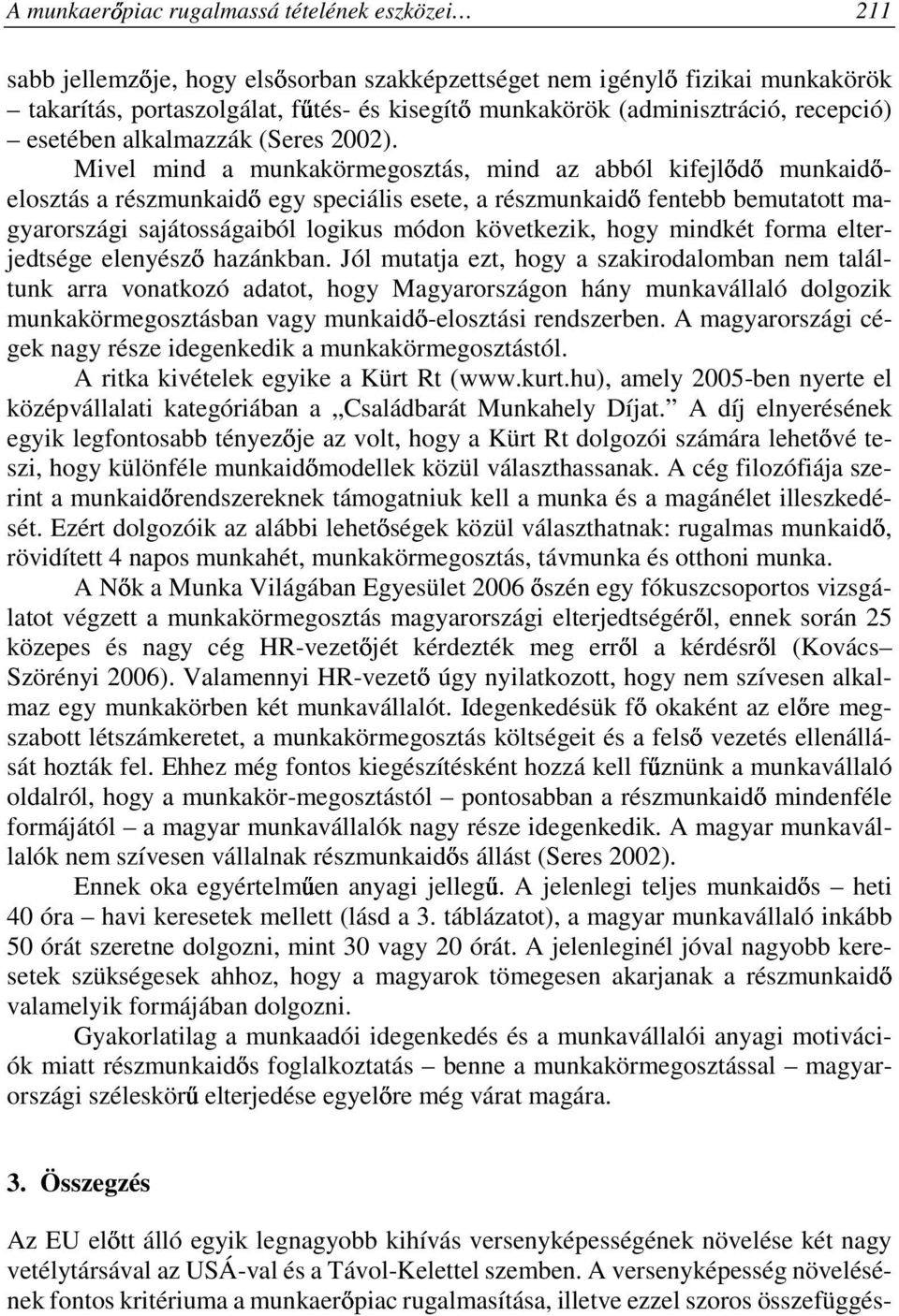 Mivel mind a munkakörmegosztás, mind az abból kifejlıdı munkaidıelosztás a részmunkaidı egy speciális esete, a részmunkaidı fentebb bemutatott magyarországi sajátosságaiból logikus módon következik,