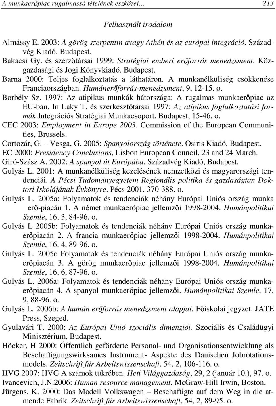 Humánerıforrás-menedzsment, 9, 12-15. o. Borbély Sz. 1997: Az atipikus munkák hátországa: A rugalmas munkaerıpiac az EU-ban. In Laky T. és szerkesztıtársai 1997: Az atipikus foglalkoztatási formák.