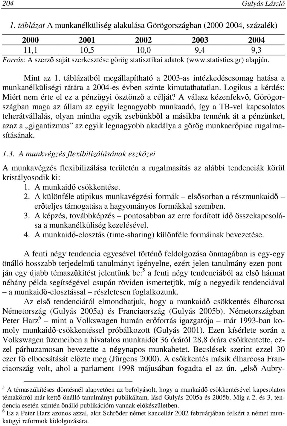 gr) alapján. Mint az 1. táblázatból megállapítható a 2003-as intézkedéscsomag hatása a munkanélküliségi rátára a 2004-es évben szinte kimutathatatlan.