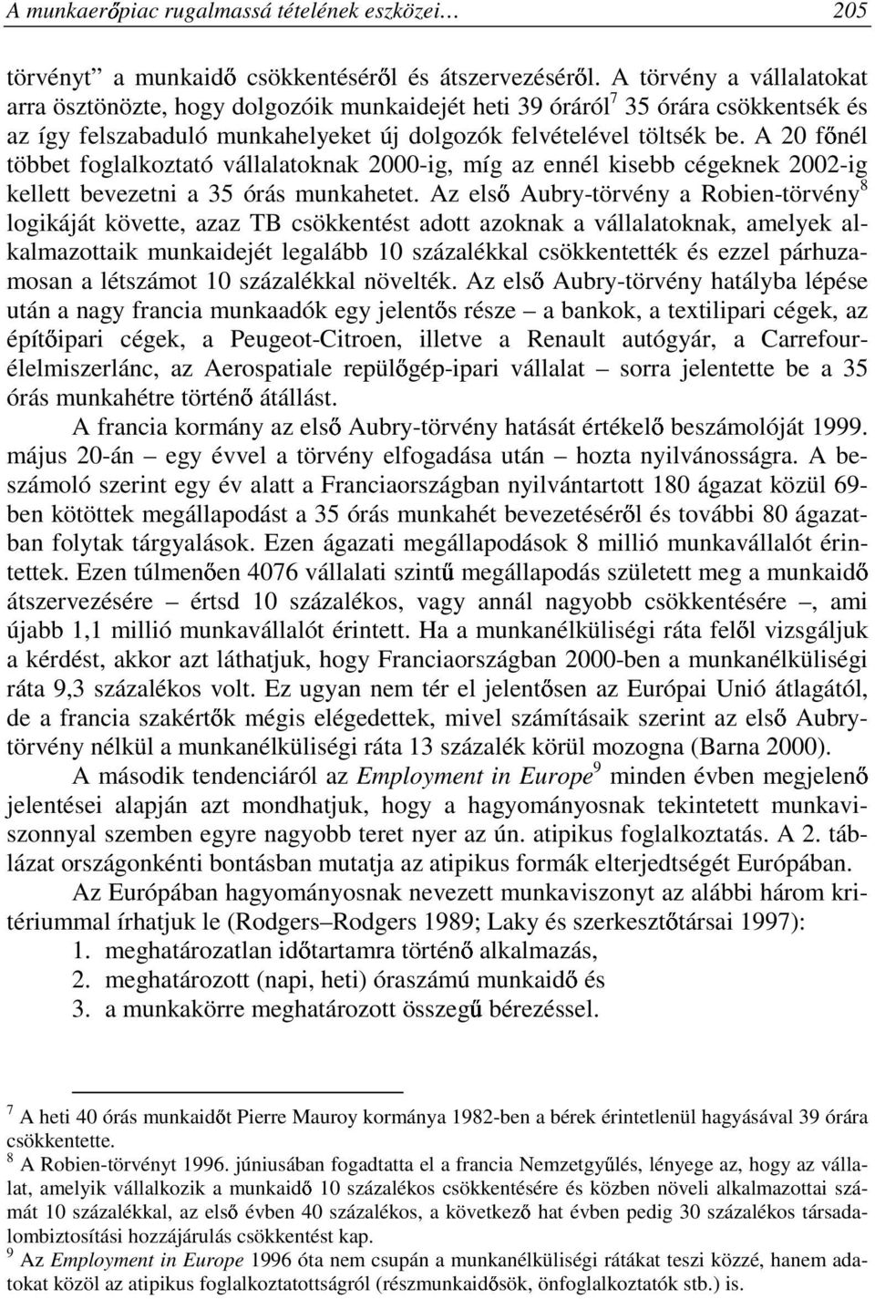 A 20 fınél többet foglalkoztató vállalatoknak 2000-ig, míg az ennél kisebb cégeknek 2002-ig kellett bevezetni a 35 órás munkahetet.