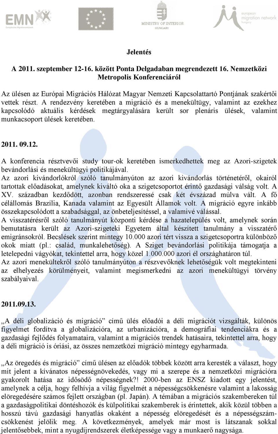 A rendezvény keretében a migráció és a menekültügy, valamint az ezekhez kapcsolódó aktuális kérdések megtárgyalására került sor plenáris ülések, valamint munkacsoport ülések keretében. 2011. 09.12.