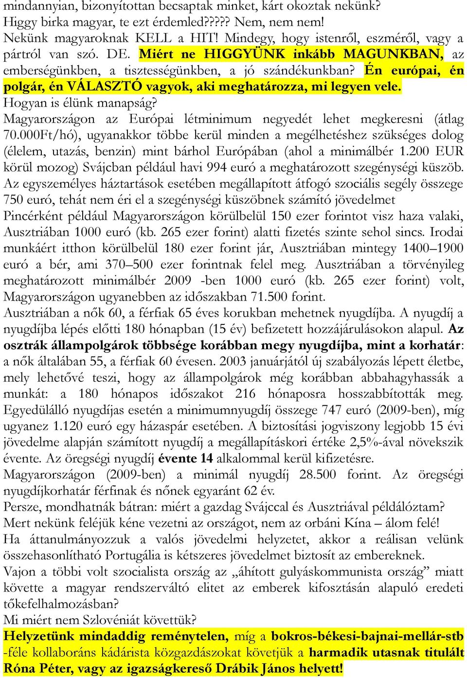 Én európai, én polgár, én VÁLASZTÓ vagyok, aki meghatározza, mi legyen vele. Hogyan is élünk manapság? Magyarországon az Európai létminimum negyedét lehet megkeresni (átlag 70.