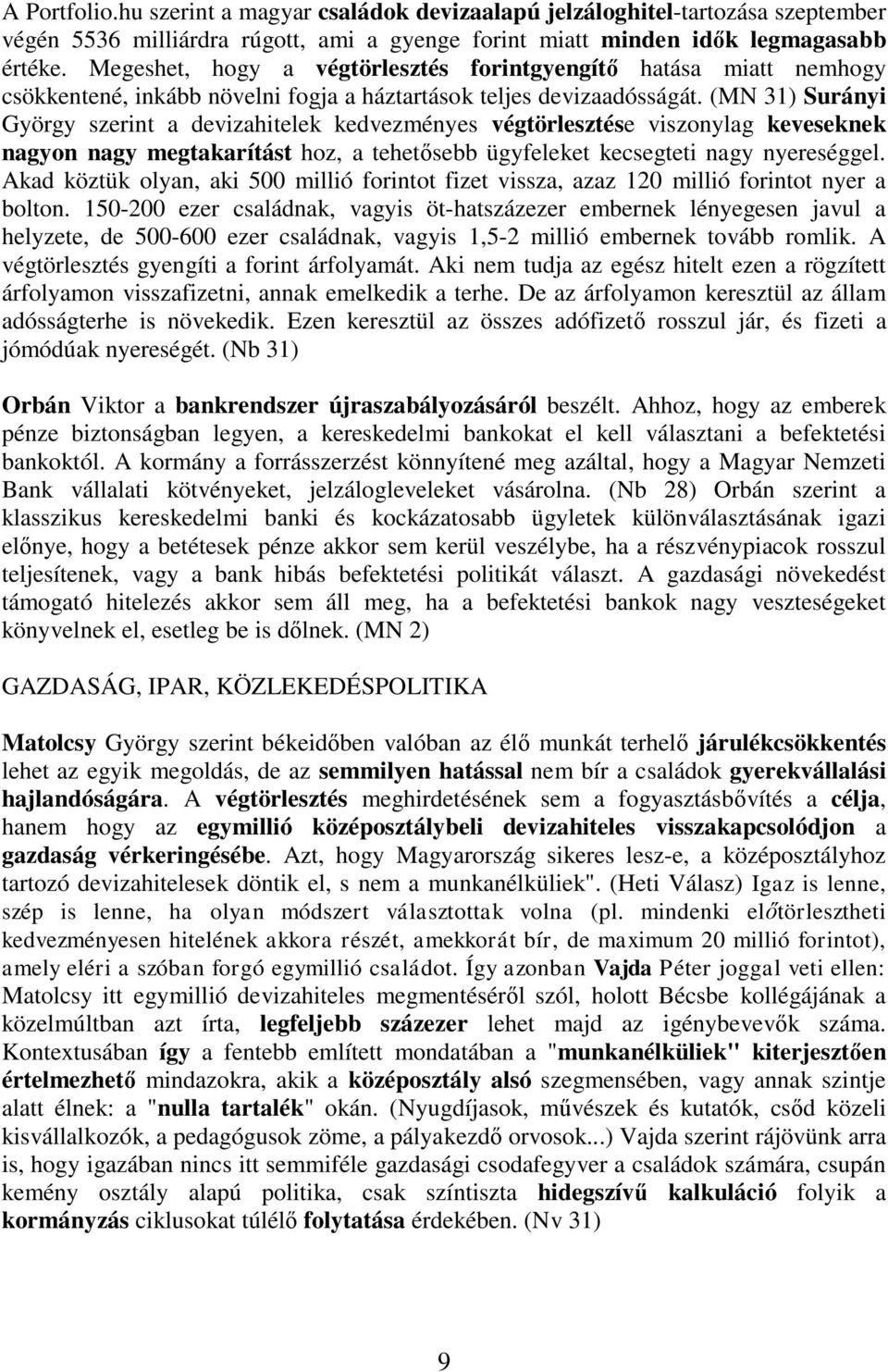 (MN 31) Surányi György szerint a devizahitelek kedvezményes végtörlesztése viszonylag keveseknek nagyon nagy megtakarítást hoz, a tehet sebb ügyfeleket kecsegteti nagy nyereséggel.