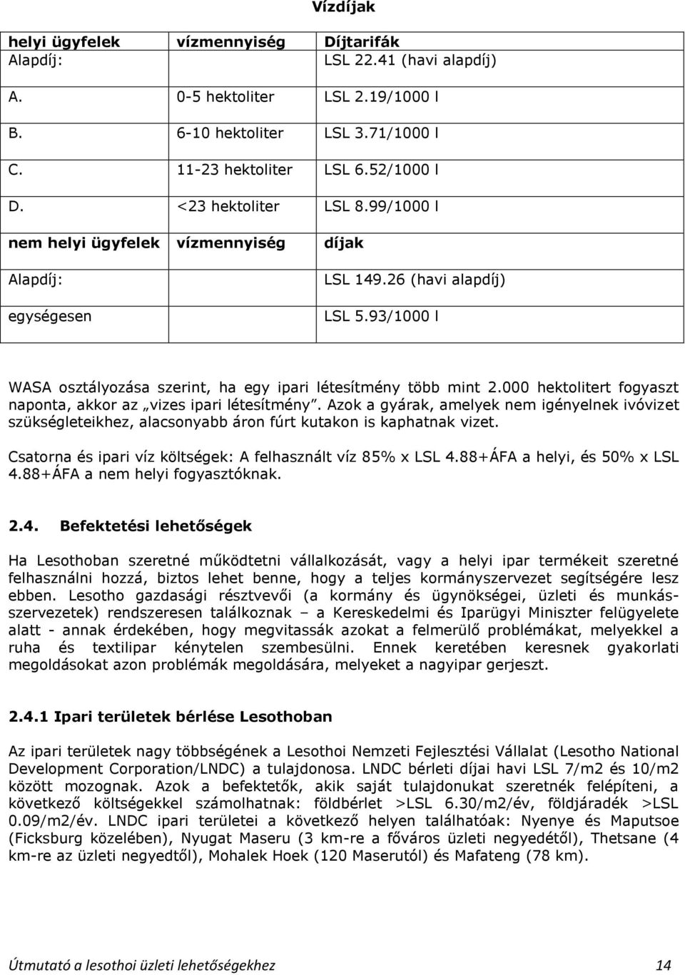 000 hektolitert fogyaszt naponta, akkor az vizes ipari létesítmény. Azok a gyárak, amelyek nem igényelnek ivóvizet szükségleteikhez, alacsonyabb áron fúrt kutakon is kaphatnak vizet.