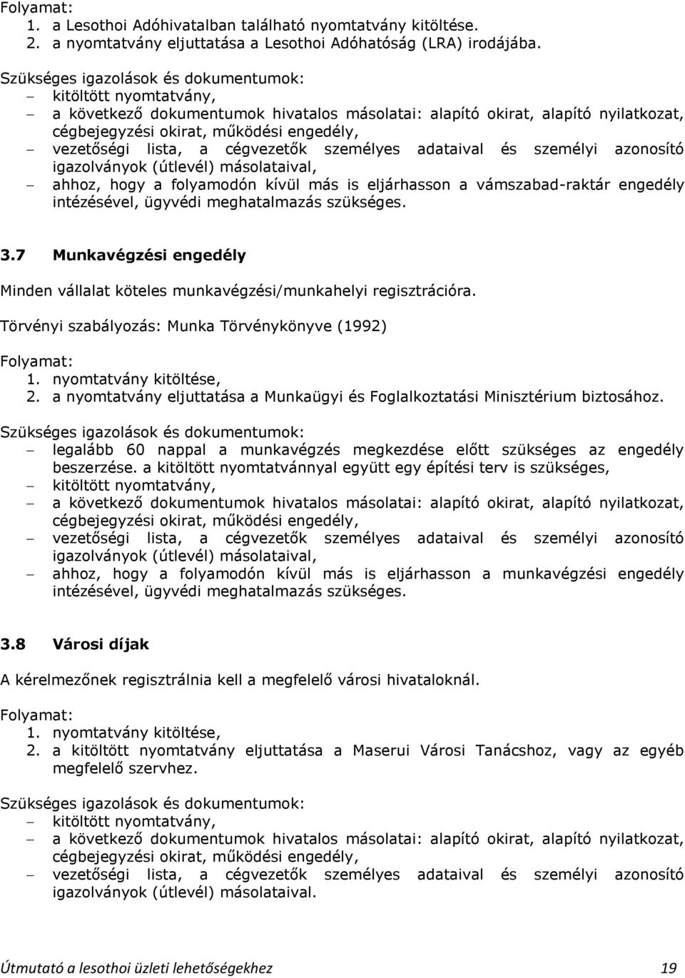 lista, a cégvezetők személyes adataival és személyi azonosító igazolványok (útlevél) másolataival, ahhoz, hogy a folyamodón kívül más is eljárhasson a vámszabad-raktár engedély intézésével, ügyvédi