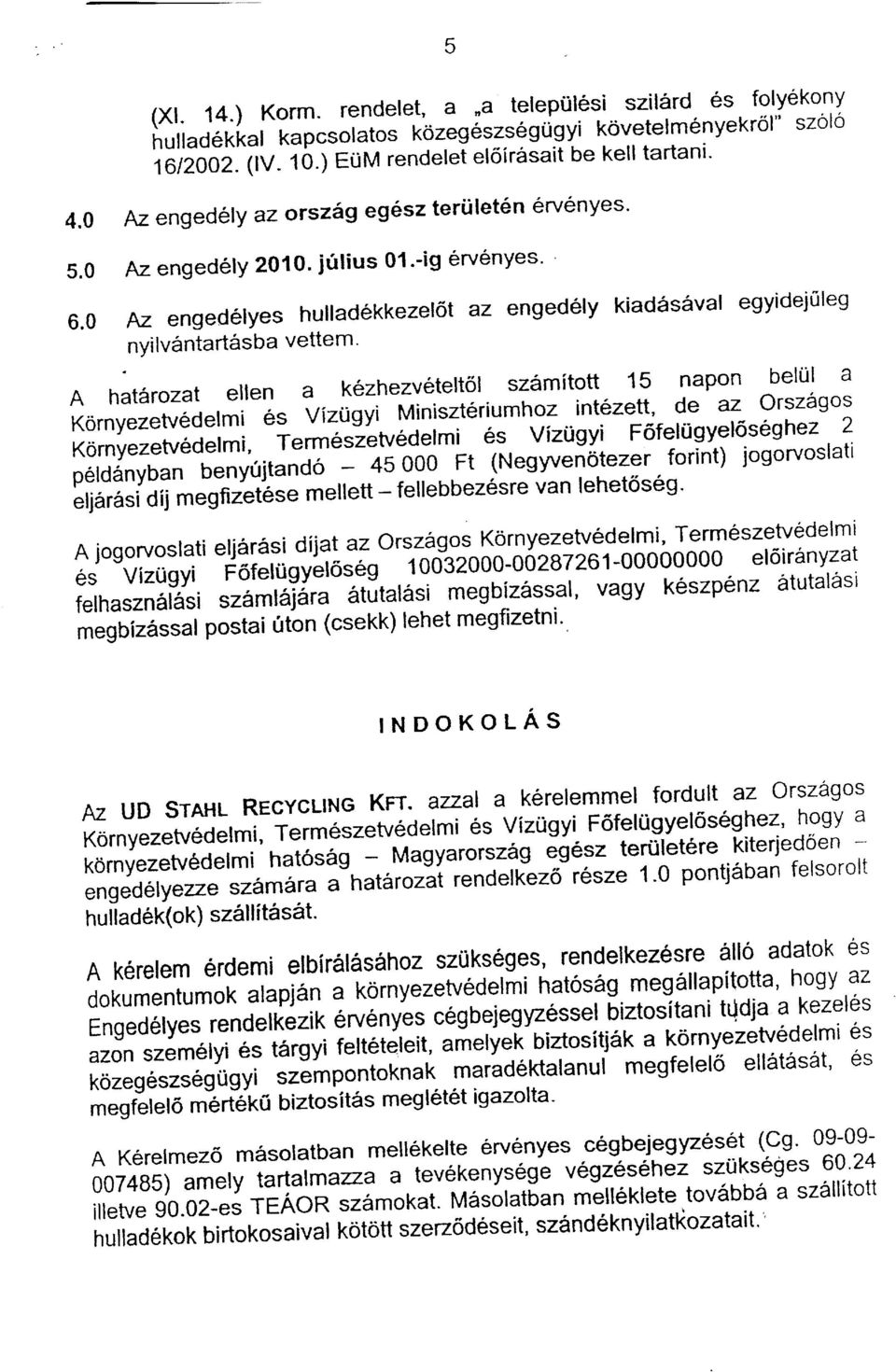 nyilv6ntartasba A hatarozat eilen a k6zhezvetert6l szsmitott 15 napon belul a Kornyezetvedelmi es Viztigyi Miniszteriumhoz intezett, de az orsz5gos Kornyezetvedermi, Termeslbtvedermi es Vizugy!