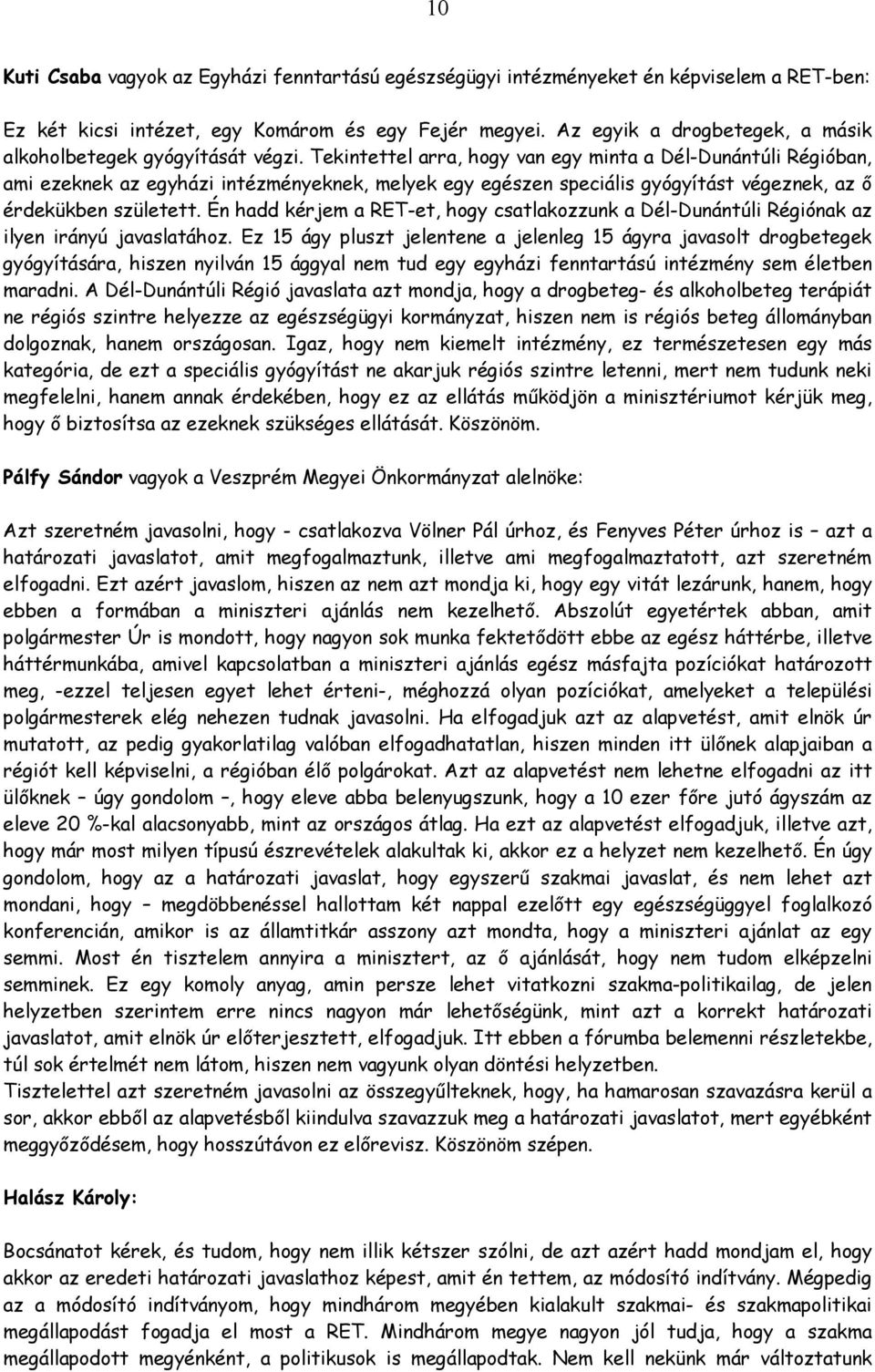 Tekintettel arra, hogy van egy minta a Dél-Dunántúli Régióban, ami ezeknek az egyházi intézményeknek, melyek egy egészen speciális gyógyítást végeznek, az ő érdekükben született.