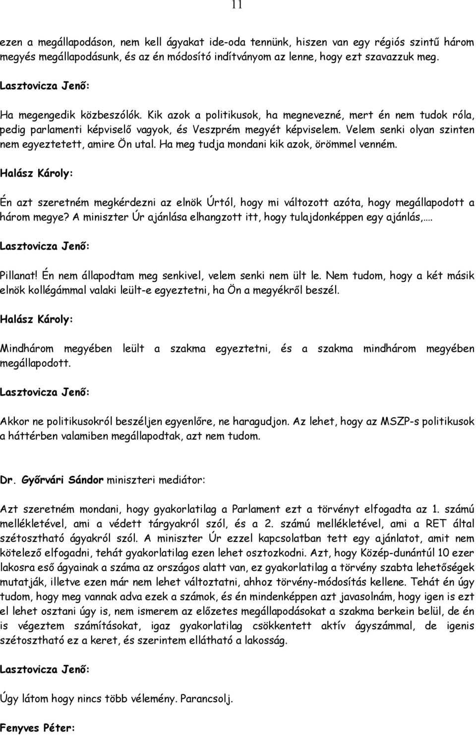 Velem senki olyan szinten nem egyeztetett, amire Ön utal. Ha meg tudja mondani kik azok, örömmel venném.