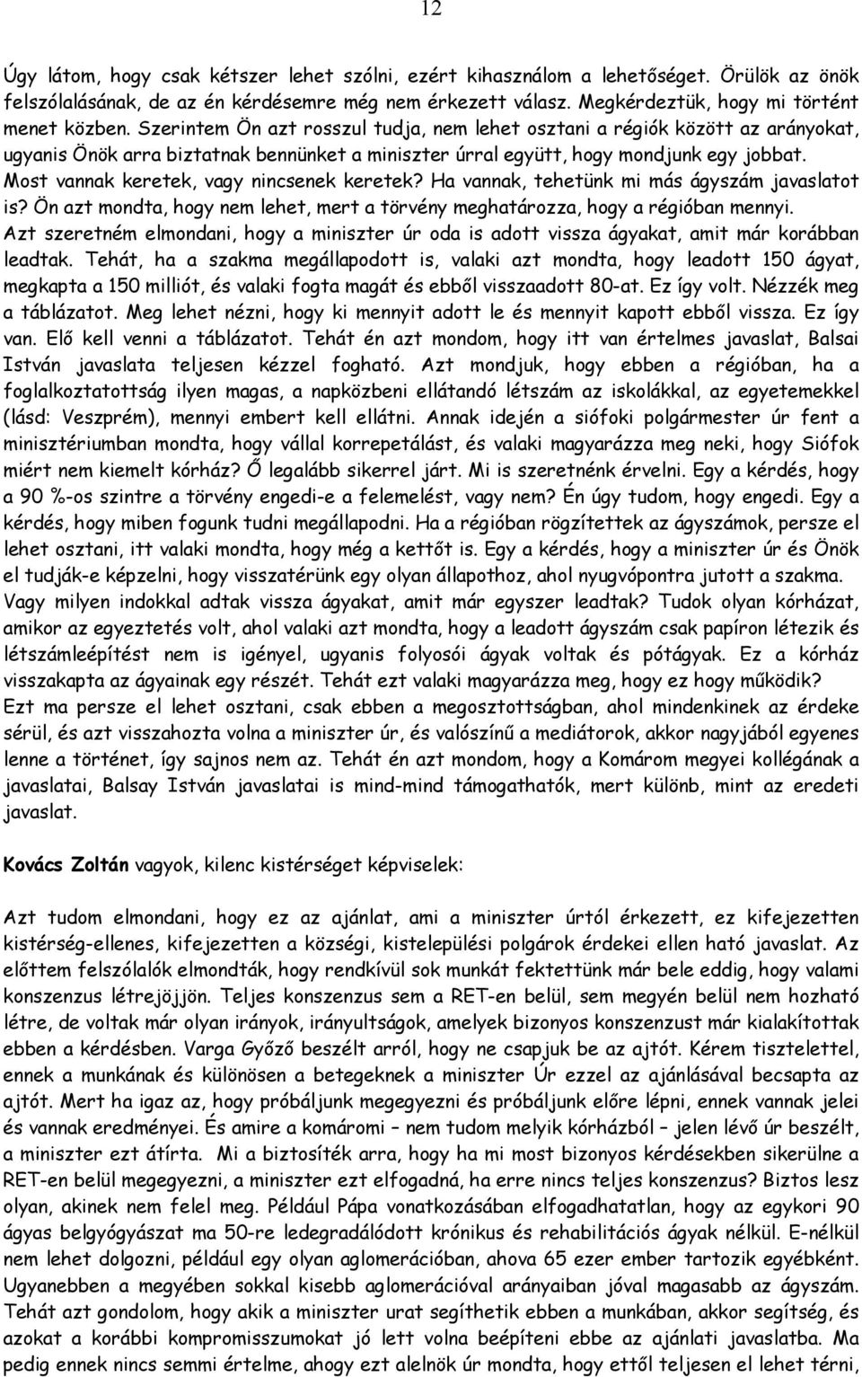 Most vannak keretek, vagy nincsenek keretek? Ha vannak, tehetünk mi más ágyszám javaslatot is? Ön azt mondta, hogy nem lehet, mert a törvény meghatározza, hogy a régióban mennyi.