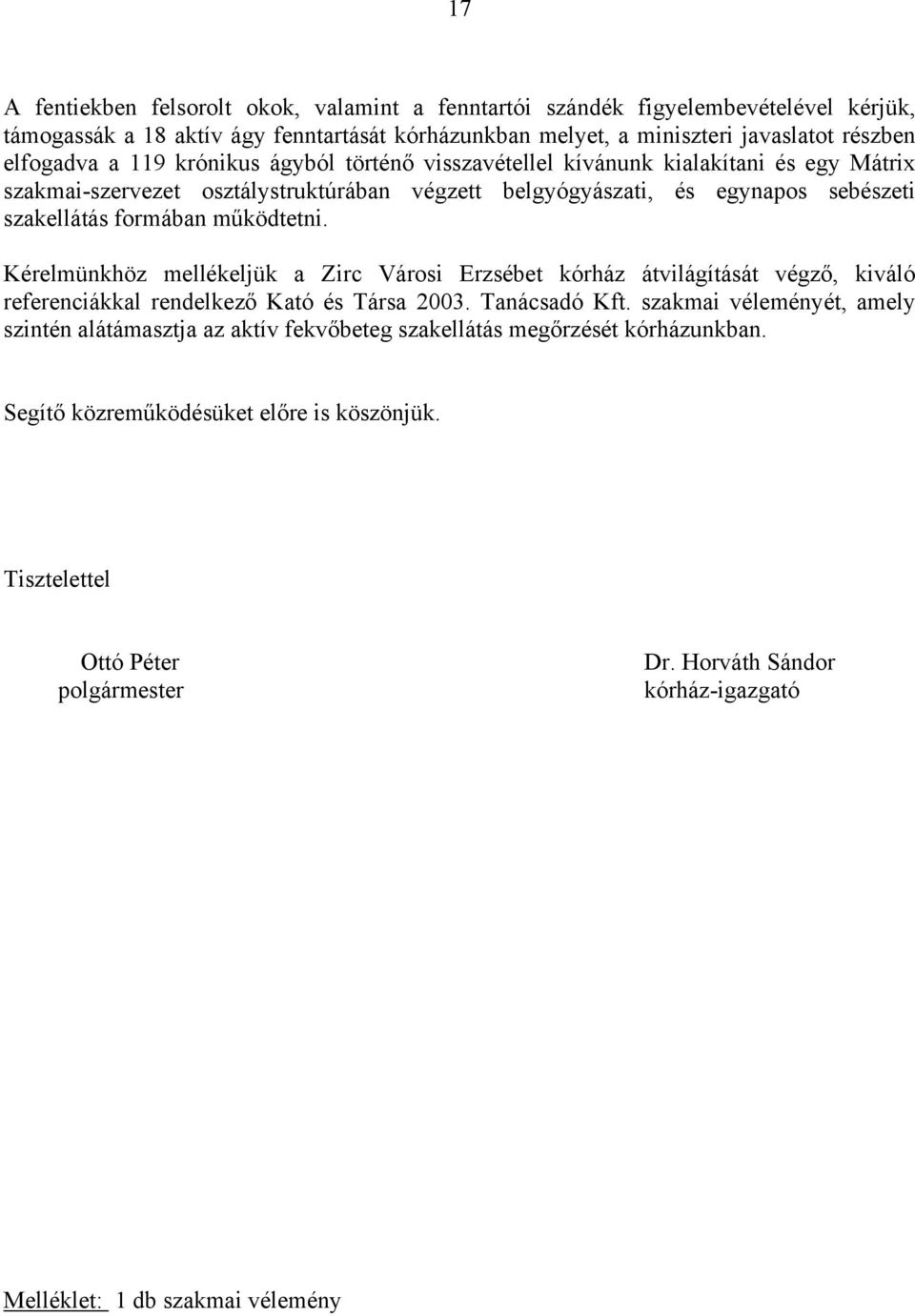 Kérelmünkhöz mellékeljük a Zirc Városi Erzsébet kórház átvilágítását végző, kiváló referenciákkal rendelkező Kató és Társa 2003. Tanácsadó Kft.