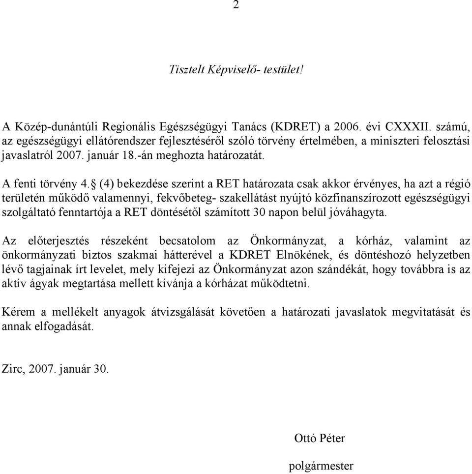 (4) bekezdése szerint a RET határozata csak akkor érvényes, ha azt a régió területén működő valamennyi, fekvőbeteg- szakellátást nyújtó közfinanszírozott egészségügyi szolgáltató fenntartója a RET