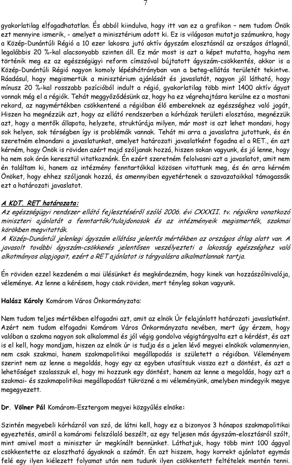 Ez már most is azt a képet mutatta, hogyha nem történik meg ez az egészségügyi reform címszóval bújtatott ágyszám-csökkentés, akkor is a Közép-Dunántúli Régió nagyon komoly lépéshátrányban van a