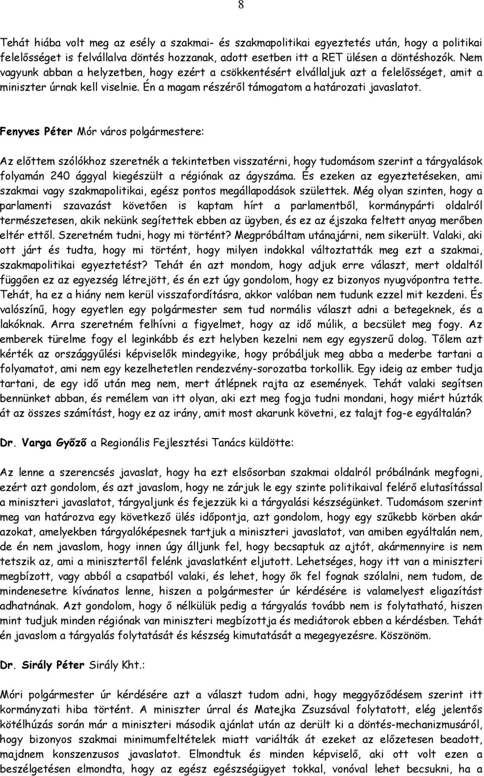 Fenyves Péter Mór város polgármestere: Az előttem szólókhoz szeretnék a tekintetben visszatérni, hogy tudomásom szerint a tárgyalások folyamán 240 ággyal kiegészült a régiónak az ágyszáma.