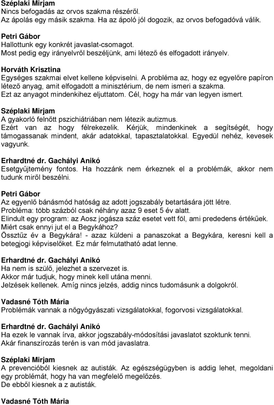 A probléma az, hogy ez egyelőre papíron létező anyag, amit elfogadott a minisztérium, de nem ismeri a szakma. Ezt az anyagot mindenkihez eljuttatom. Cél, hogy ha már van legyen ismert.