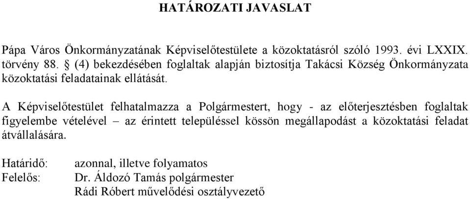 A Képviselőtestület felhatalmazza a Polgármestert, hogy - az előterjesztésben foglaltak figyelembe vételével az érintett településsel