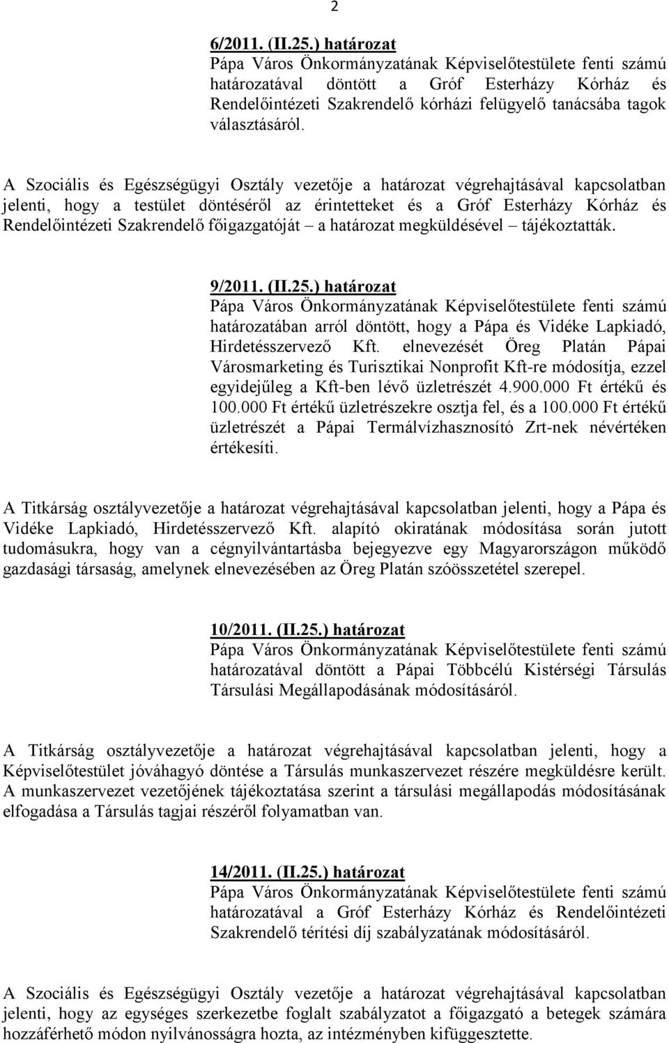 főigazgatóját a határozat megküldésével tájékoztatták. 9/2011. (II.25.) határozat határozatában arról döntött, hogy a Pápa és Vidéke Lapkiadó, Hirdetésszervező Kft.