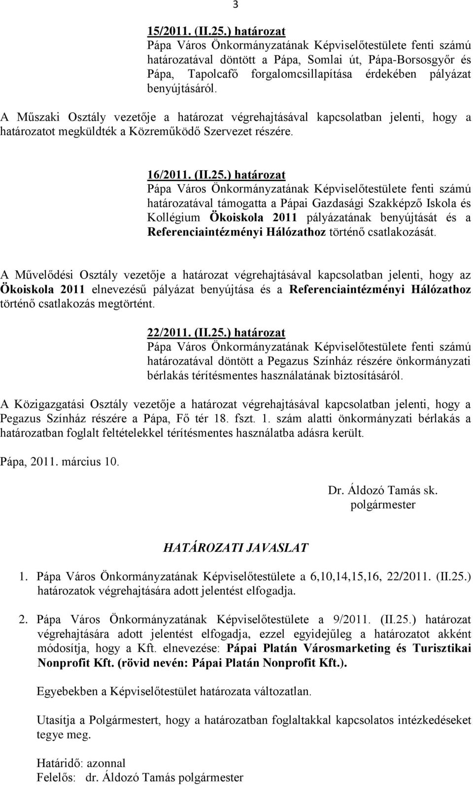 ) határozat határozatával támogatta a Pápai Gazdasági Szakképző Iskola és Kollégium Ökoiskola 2011 pályázatának benyújtását és a Referenciaintézményi Hálózathoz történő csatlakozását.