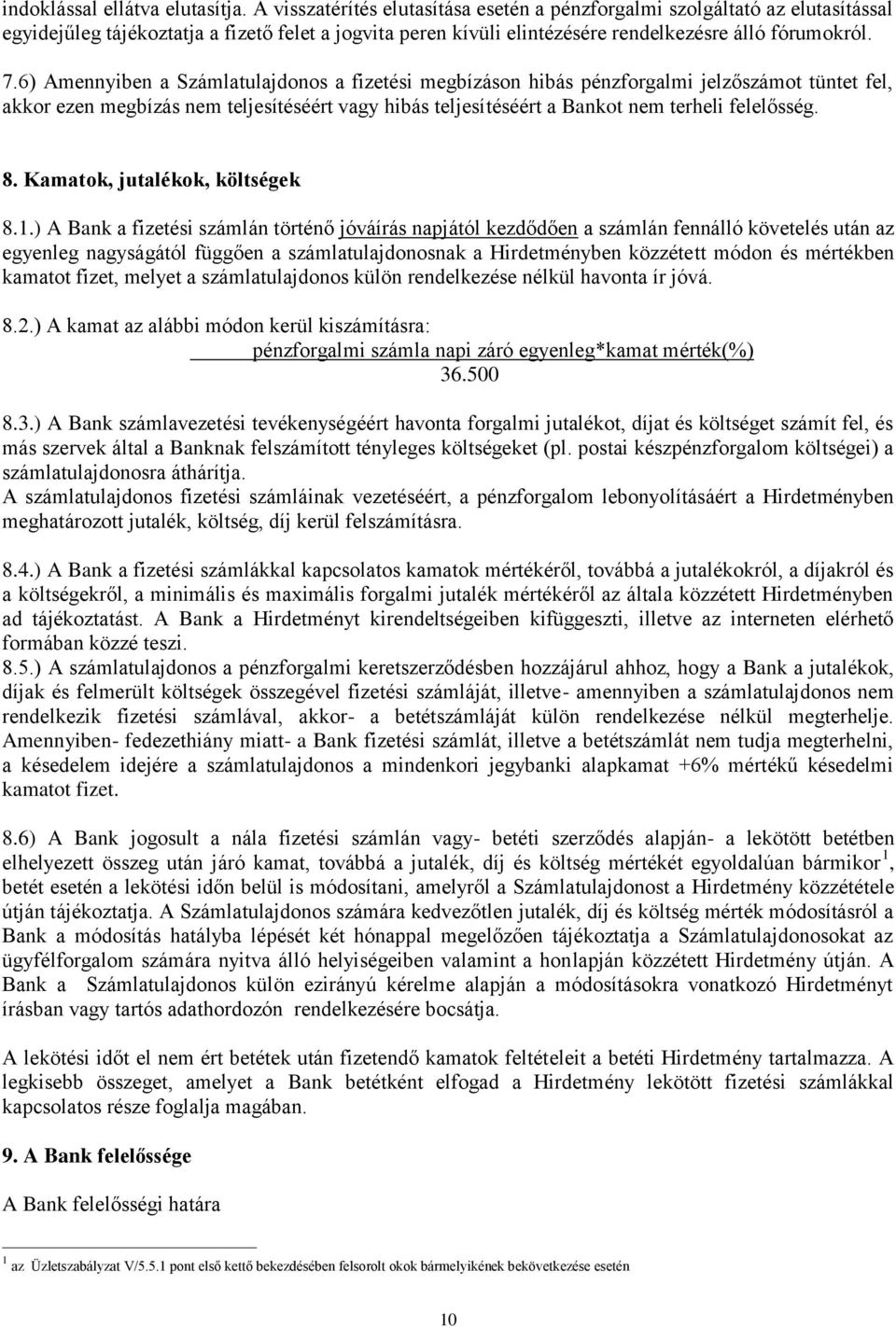 6) Amennyiben a Számlatulajdonos a fizetési megbízáson hibás pénzforgalmi jelzőszámot tüntet fel, akkor ezen megbízás nem teljesítéséért vagy hibás teljesítéséért a Bankot nem terheli felelősség. 8.