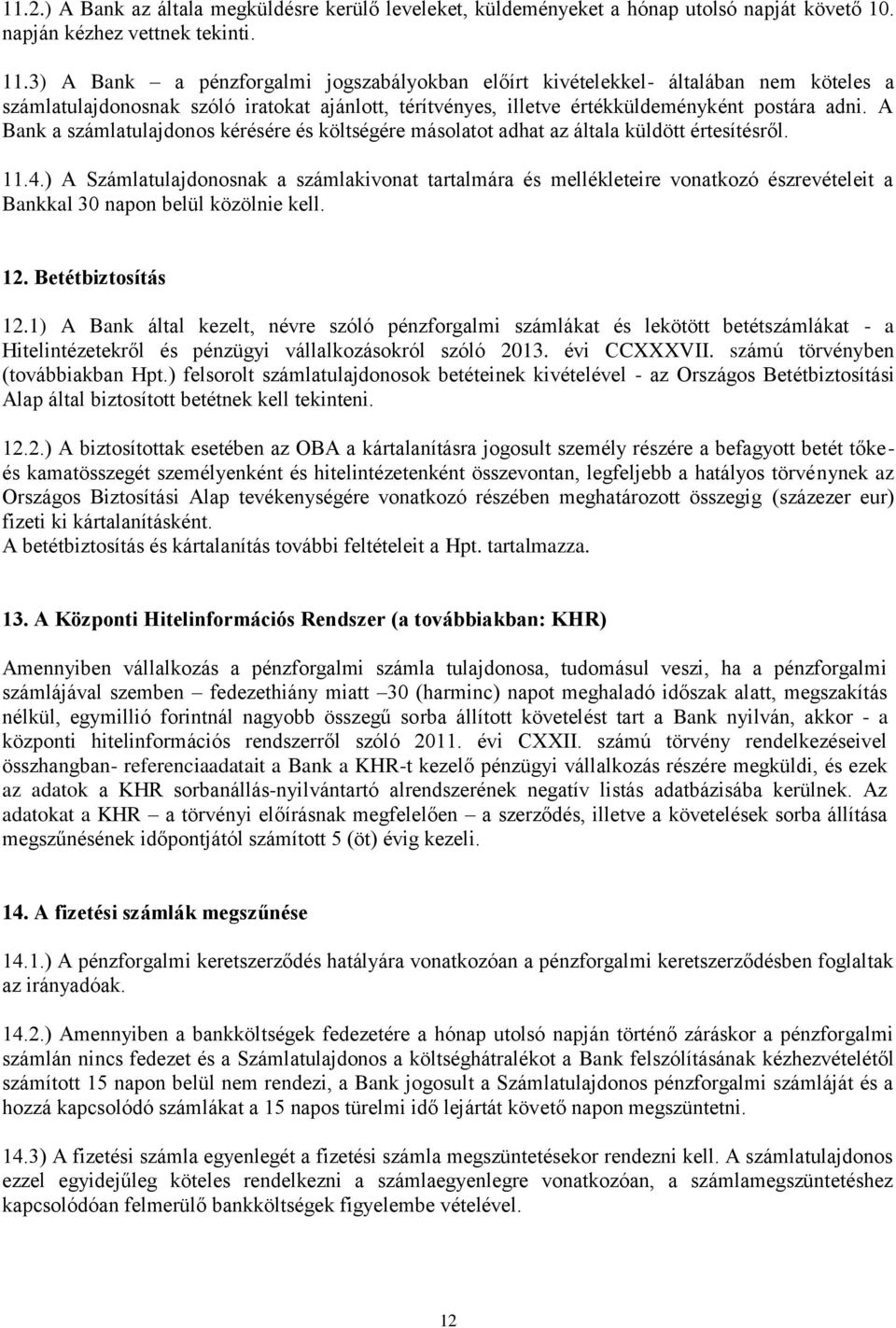 A Bank a számlatulajdonos kérésére és költségére másolatot adhat az általa küldött értesítésről. 11.4.