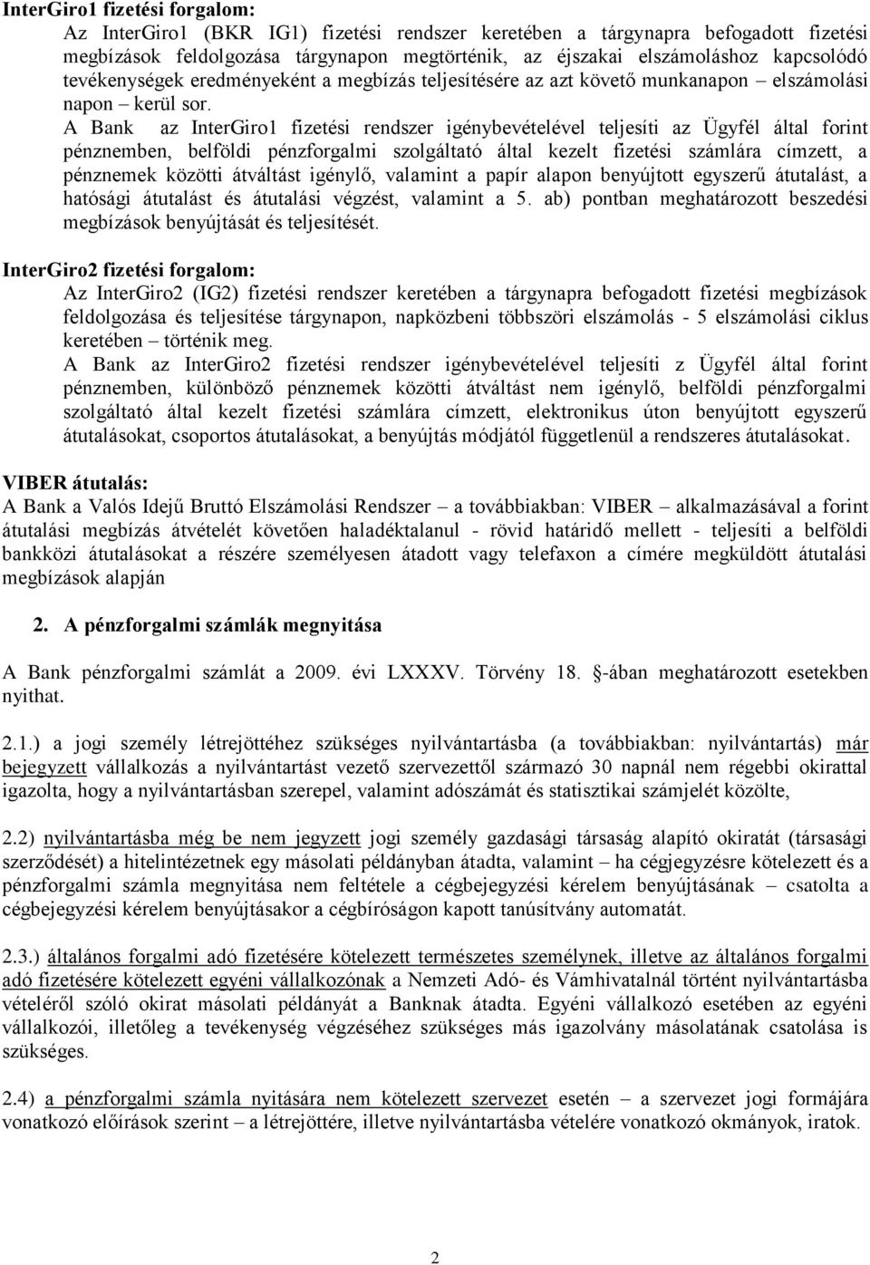 A Bank az InterGiro1 fizetési rendszer igénybevételével teljesíti az Ügyfél által forint pénznemben, belföldi pénzforgalmi szolgáltató által kezelt fizetési számlára címzett, a pénznemek közötti