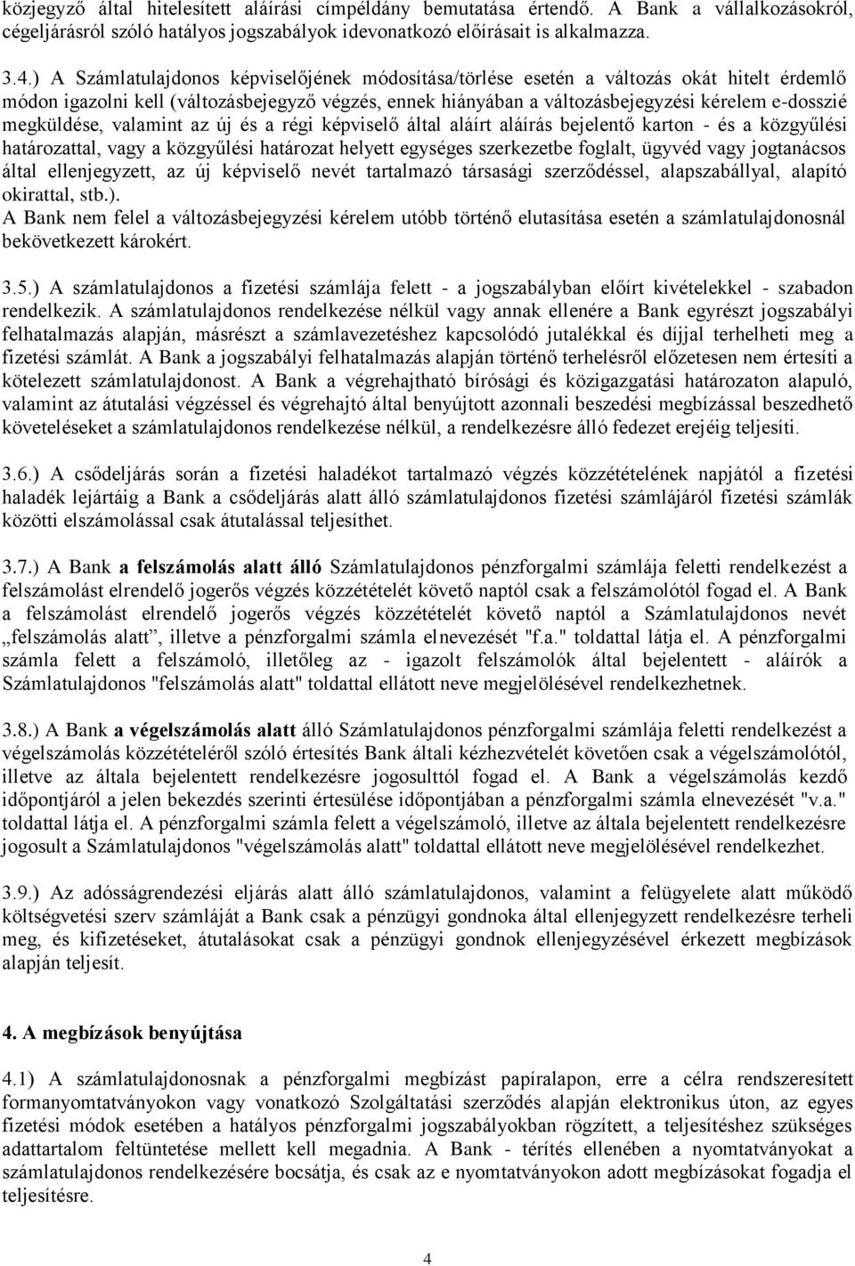 megküldése, valamint az új és a régi képviselő által aláírt aláírás bejelentő karton - és a közgyűlési határozattal, vagy a közgyűlési határozat helyett egységes szerkezetbe foglalt, ügyvéd vagy