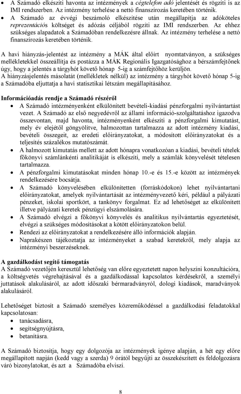 Az ehhez szükséges alapadatok a Számadóban rendelkezésre állnak. Az intézmény terhelése a nettó finanszírozás keretében történik.