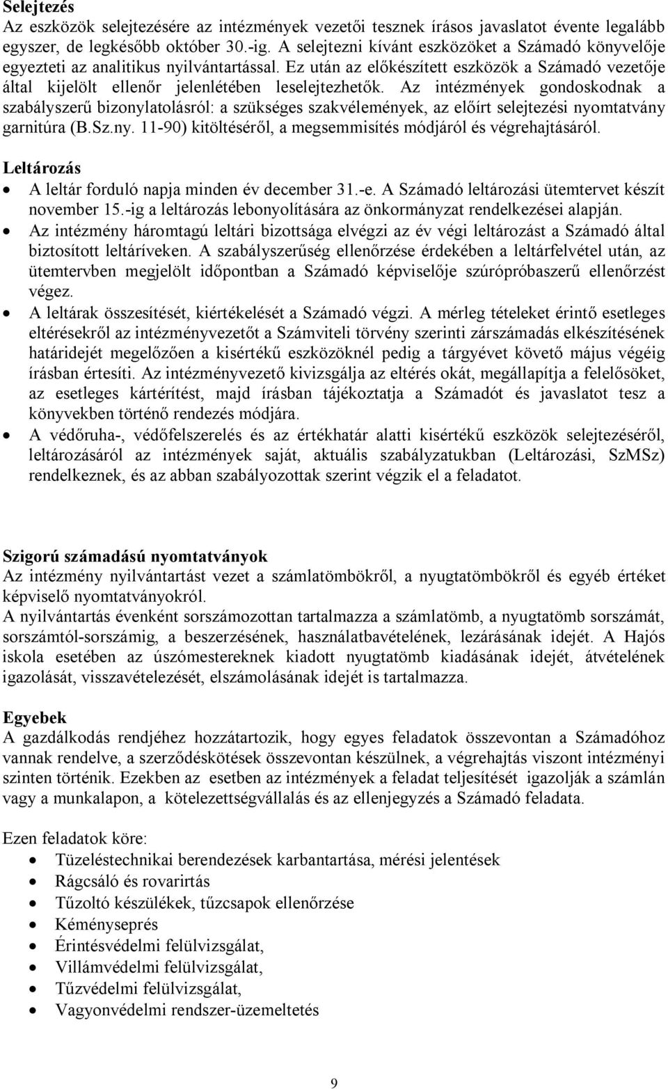 Az intézmények gondoskodnak a szabályszerű bizonylatolásról: a szükséges szakvélemények, az előírt selejtezési nyomtatvány garnitúra (B.Sz.ny. 11-90) kitöltéséről, a megsemmisítés módjáról és végrehajtásáról.