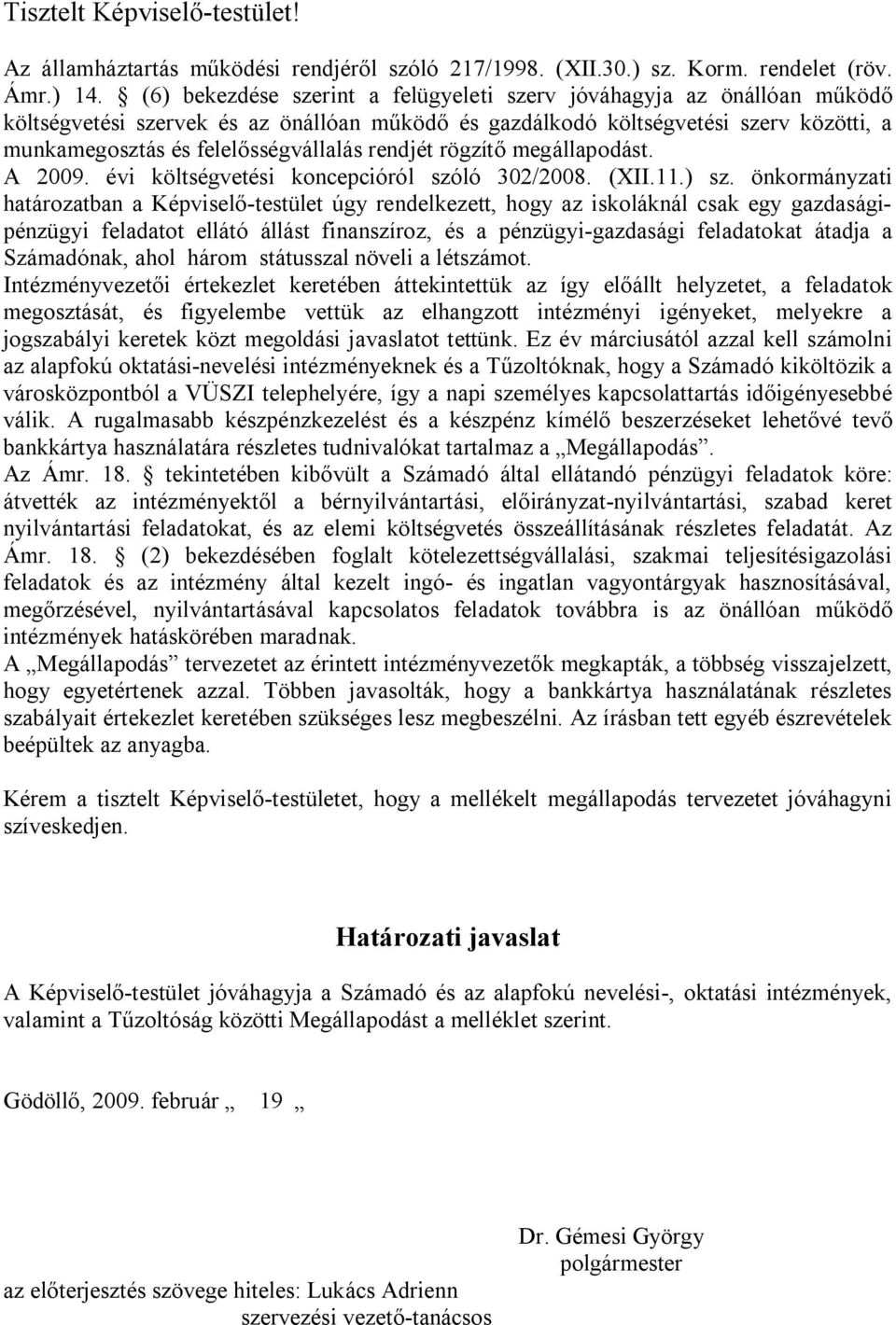 rendjét rögzítő megállapodást. A 2009. évi költségvetési koncepcióról szóló 302/2008. (XII.11.) sz.