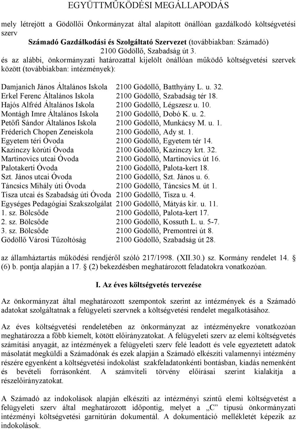 és az alábbi, önkormányzati határozattal kijelölt önállóan működő költségvetési szervek között (továbbiakban: intézmények): Damjanich János Általános Iskola 2100 Gödöllő, Batthyány L. u. 32.