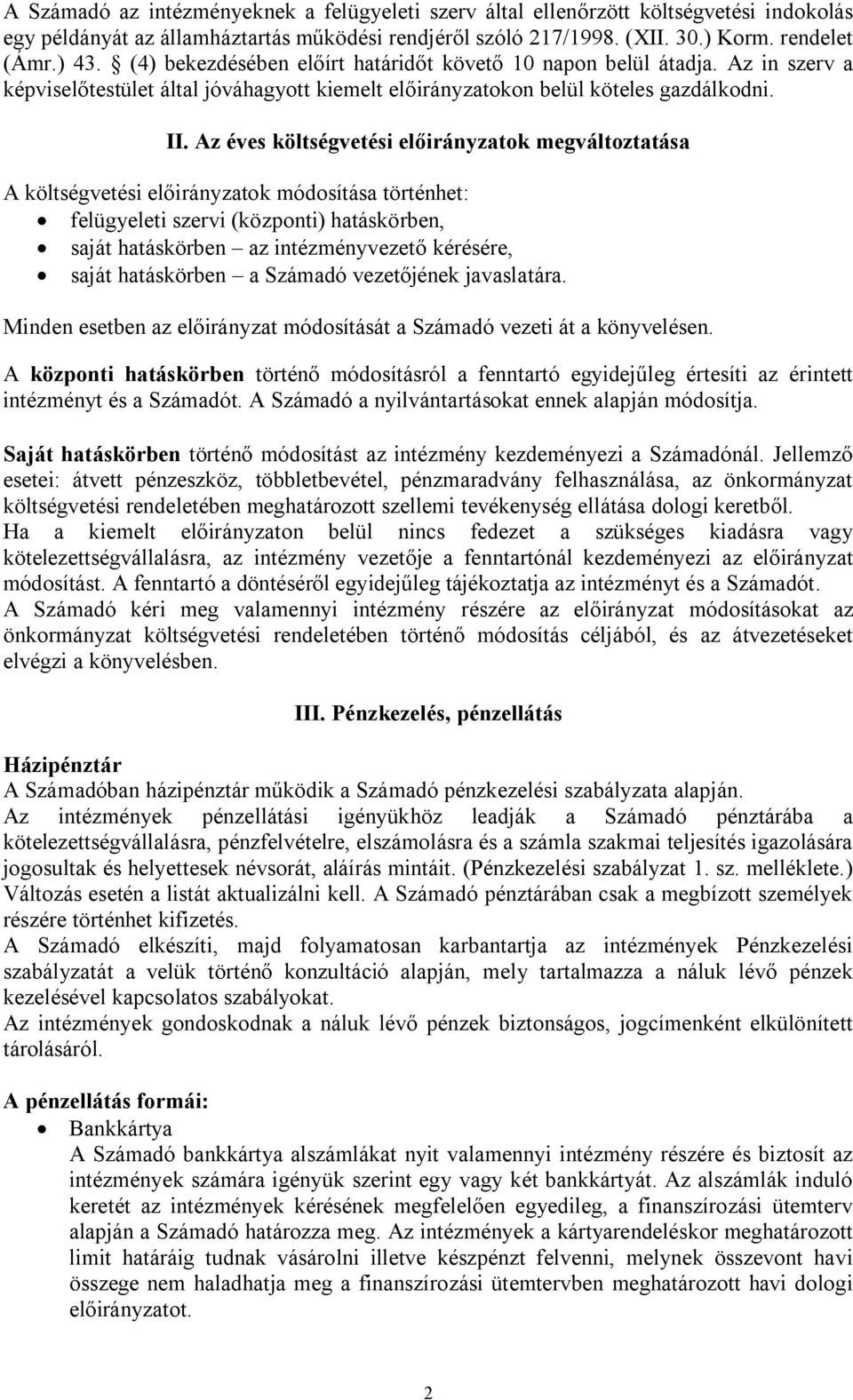 Az éves költségvetési előirányzatok megváltoztatása A költségvetési előirányzatok módosítása történhet: felügyeleti szervi (központi) hatáskörben, saját hatáskörben az intézményvezető kérésére, saját