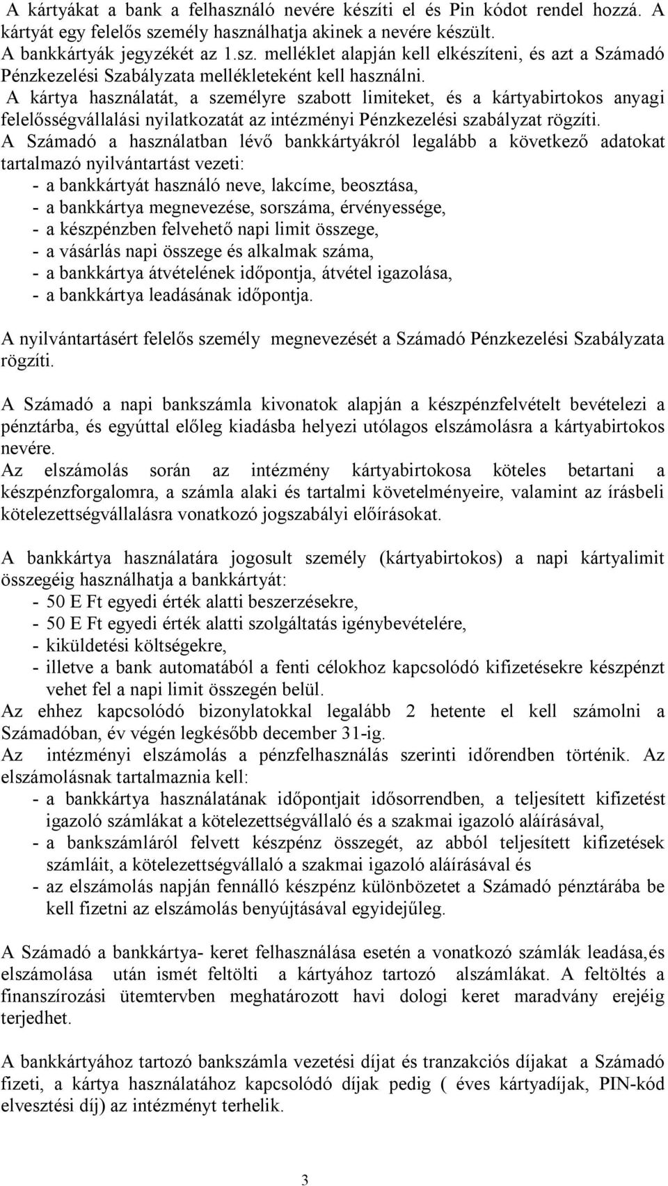 A Számadó a használatban lévő bankkártyákról legalább a következő adatokat tartalmazó nyilvántartást vezeti: - a bankkártyát használó neve, lakcíme, beosztása, - a bankkártya megnevezése, sorszáma,