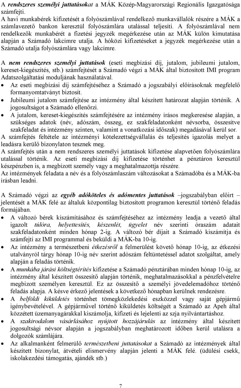 A folyószámlával nem rendelkezők munkabérét a fizetési jegyzék megérkezése után az MÁK külön kimutatása alapján a Számadó lakcímre utalja.