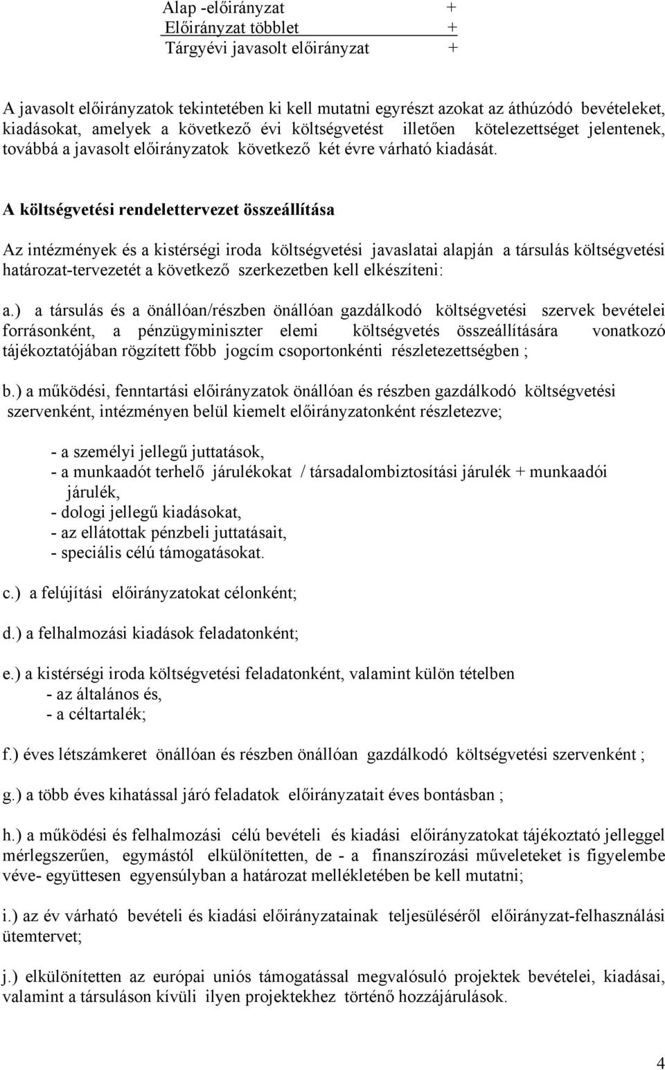 A költségvetési rendelettervezet összeállítása Az intézmények és a kistérségi iroda költségvetési javaslatai alapján a társulás költségvetési határozat-tervezetét a következő szerkezetben kell