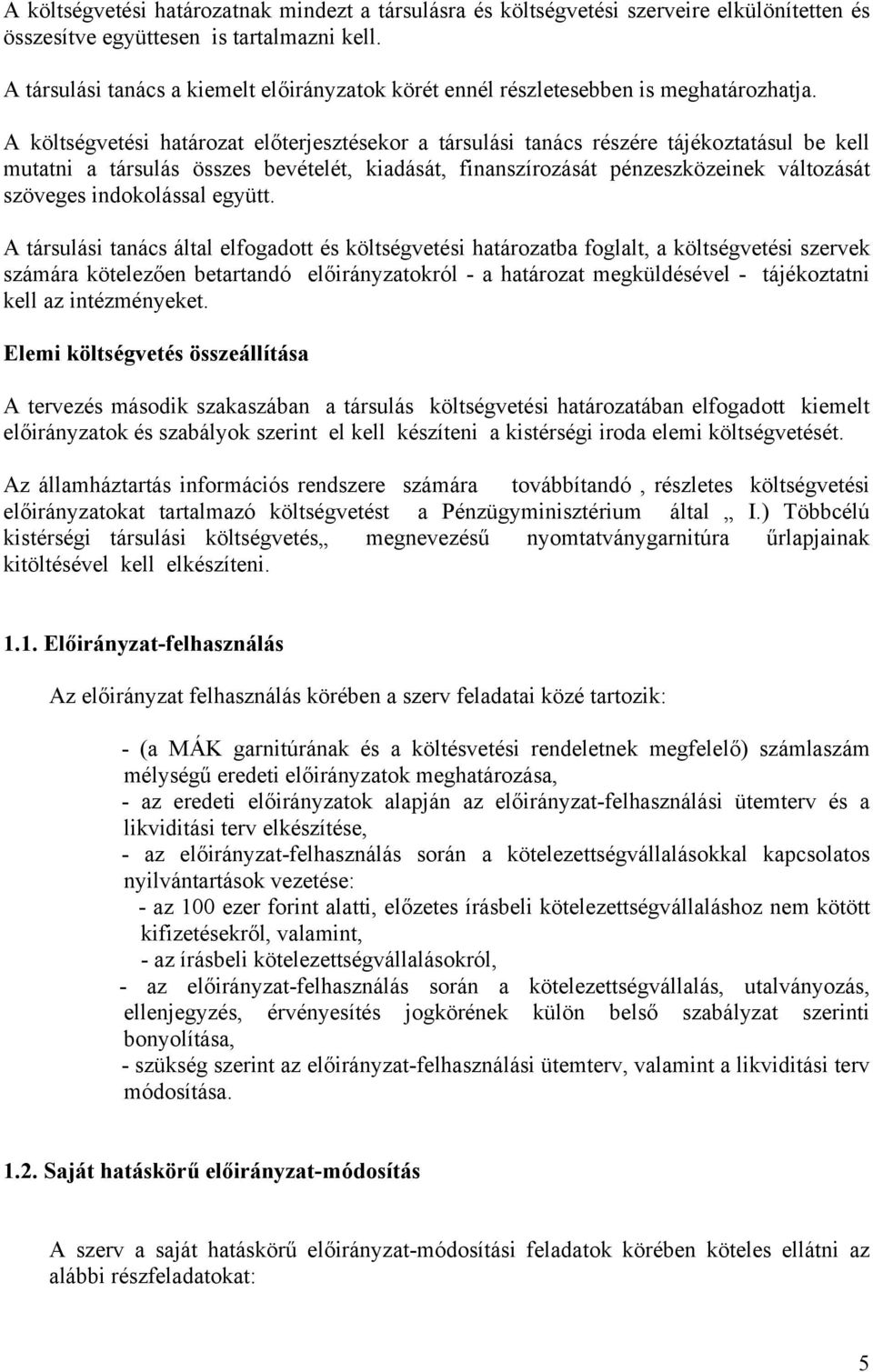 A költségvetési határozat előterjesztésekor a társulási tanács részére tájékoztatásul be kell mutatni a társulás összes bevételét, kiadását, finanszírozását pénzeszközeinek változását szöveges