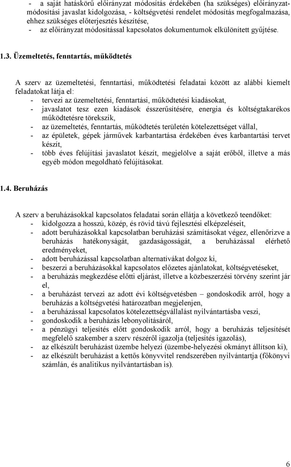 Üzemeltetés, fenntartás, működtetés A szerv az üzemeltetési, fenntartási, működtetési feladatai között az alábbi kiemelt feladatokat látja el: - tervezi az üzemeltetési, fenntartási, működtetési