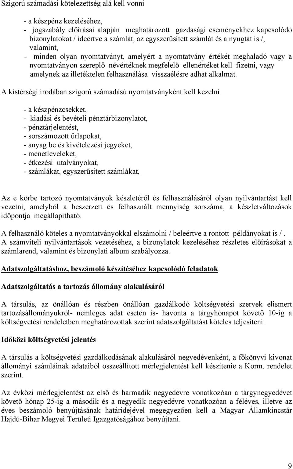 /, valamint, - minden olyan nyomtatványt, amelyért a nyomtatvány értékét meghaladó vagy a nyomtatványon szereplő névértéknek megfelelő ellenértéket kell fizetni, vagy amelynek az illetéktelen